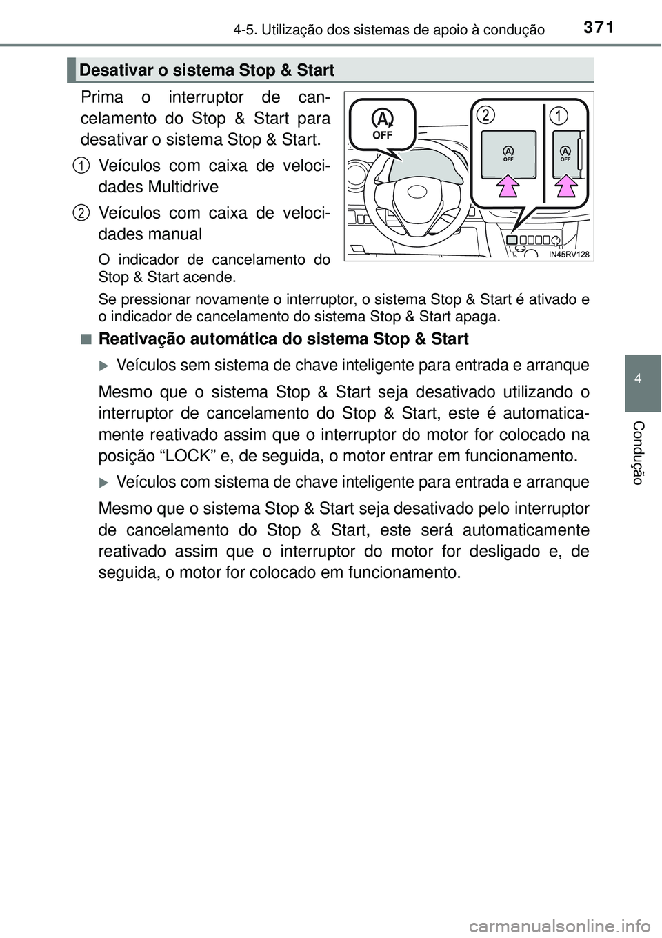 TOYOTA RAV4 2017  Manual de utilização (in Portuguese) 3714-5. Utilização dos sistemas de apoio à condução
4
Condução
Prima o interruptor de can-
celamento do Stop & Start para
desativar o sistema Stop & Start.
Veículos com caixa de veloci-
dades 