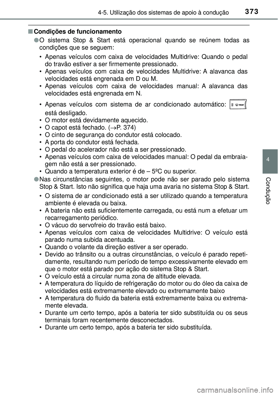 TOYOTA RAV4 2017  Manual de utilização (in Portuguese) 3734-5. Utilização dos sistemas de apoio à condução
4
Condução
nCondições de funcionamento
lO sistema Stop & Start está operacional quando se reúnem todas as
condições que se seguem:
• 