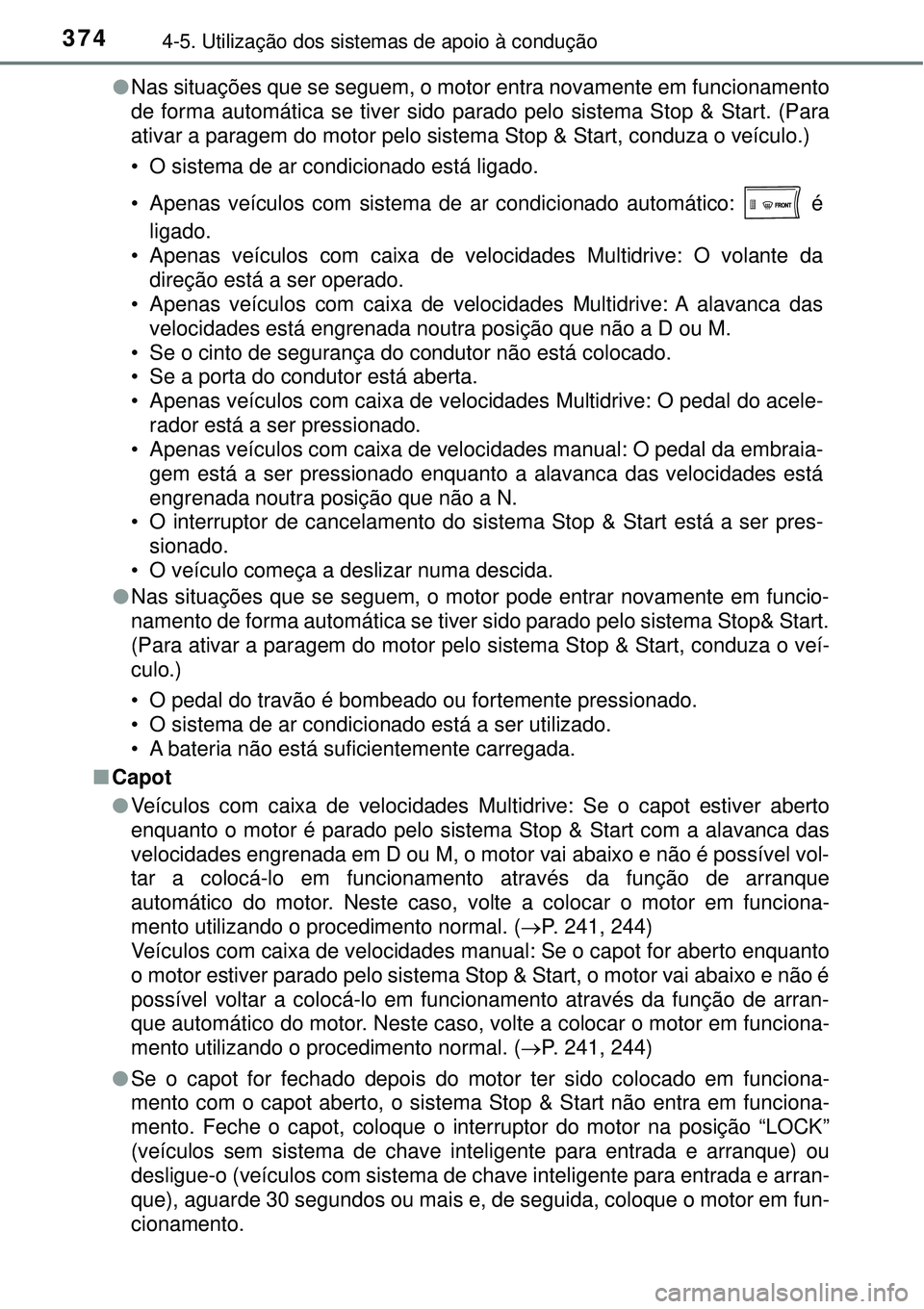 TOYOTA RAV4 2017  Manual de utilização (in Portuguese) 3744-5. Utilização dos sistemas de apoio à condução
lNas situações que se seguem, o motor entra novamente em funcionamento
de forma automática se tiver sido parado pelo sistema Stop & Start. (