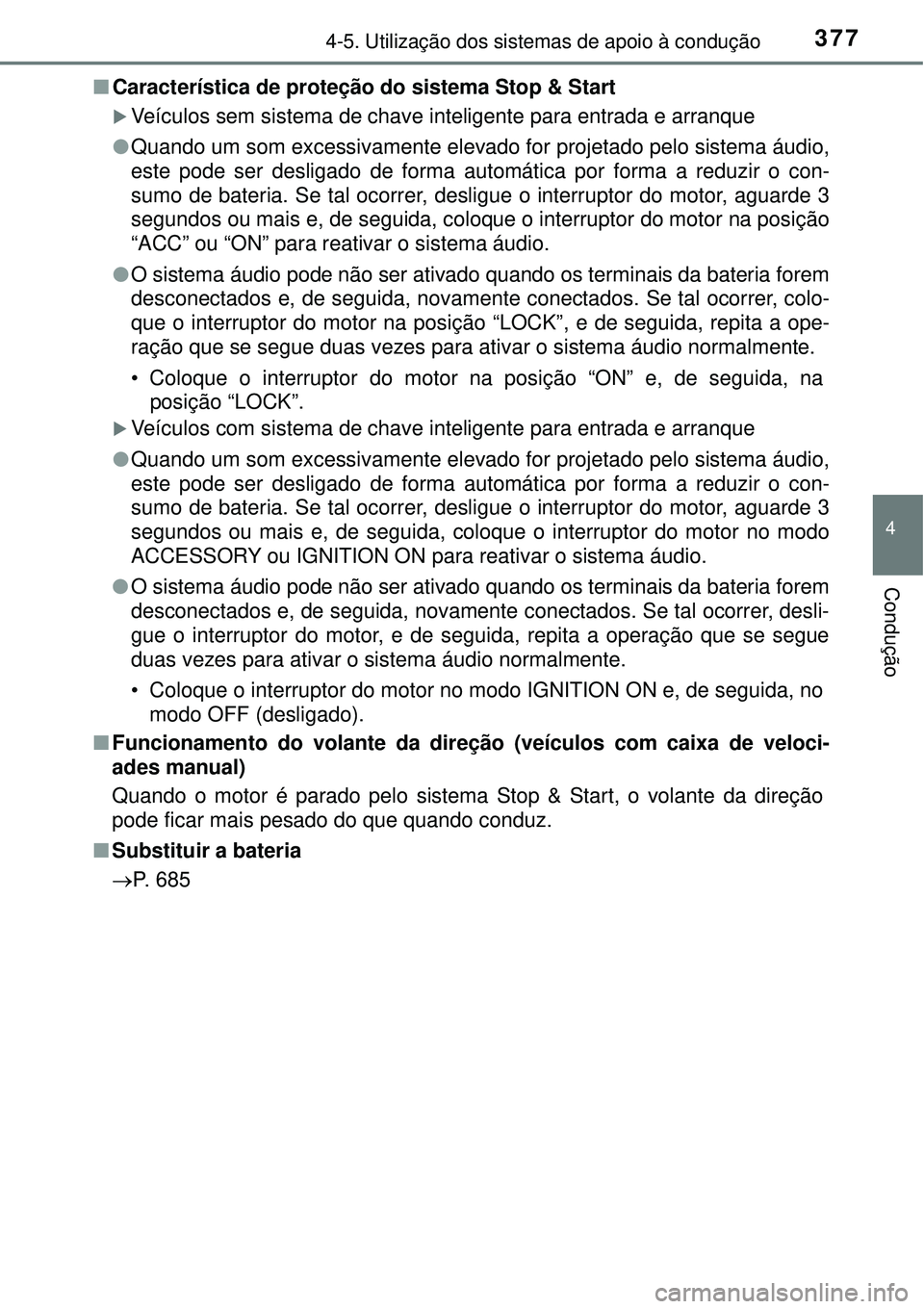 TOYOTA RAV4 2017  Manual de utilização (in Portuguese) 3774-5. Utilização dos sistemas de apoio à condução
4
Condução
nCaracterística de proteção do sistema Stop & Start
Veículos sem sistema de chave inteligente para entrada e arranque
lQuan