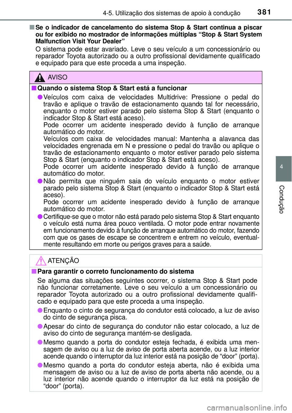 TOYOTA RAV4 2017  Manual de utilização (in Portuguese) 3814-5. Utilização dos sistemas de apoio à condução
4
Condução
nSe o indicador de cancelamento do sistema Stop & Start continua a piscar
ou for exibido no mostrador de informações múltiplas 