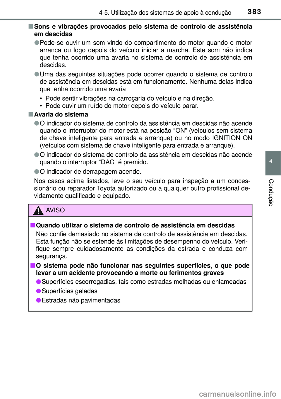 TOYOTA RAV4 2017  Manual de utilização (in Portuguese) 3834-5. Utilização dos sistemas de apoio à condução
4
Condução
nSons e vibrações provocados pelo sistema de controlo de assistência
em descidas
lPode-se ouvir um som vindo do compartimento d
