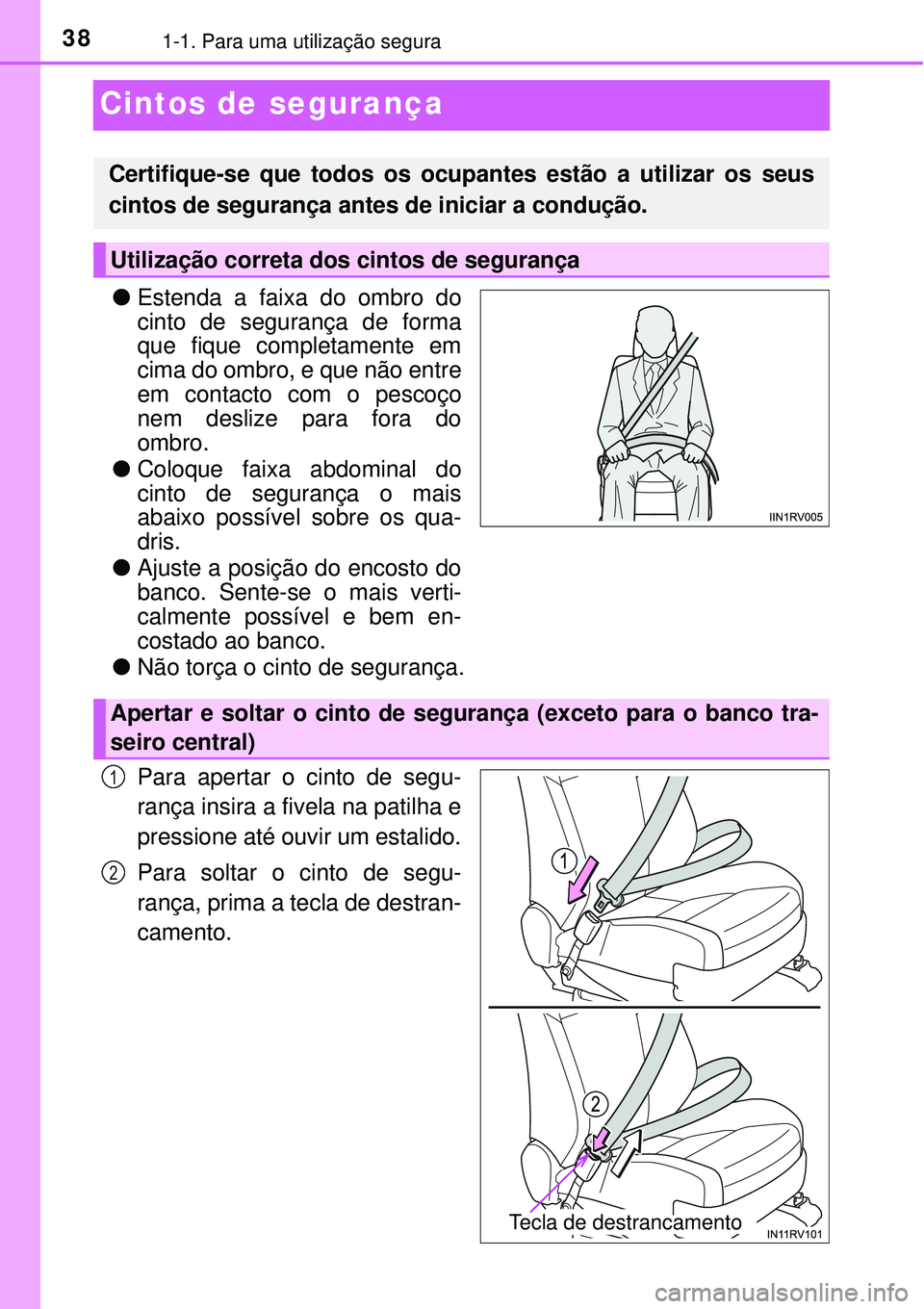 TOYOTA RAV4 2017  Manual de utilização (in Portuguese) 381-1. Para uma utilização segura
Cintos de segurança
lEstenda a faixa do ombro do
cinto de segurança de forma
que fique completamente em
cima do ombro, e que não entre
em contacto com o pescoço