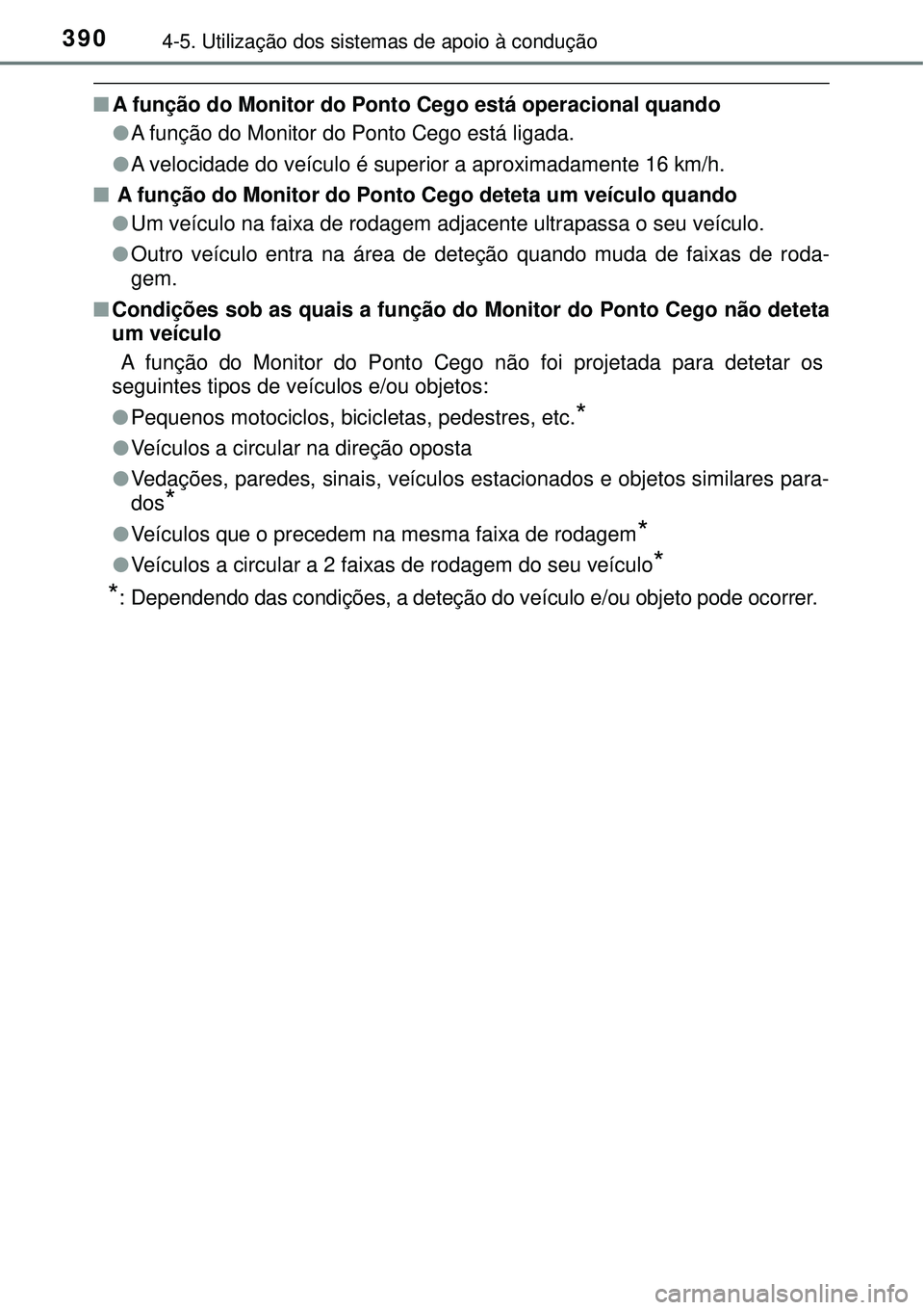 TOYOTA RAV4 2017 Manual de utilização (in Portuguese) 3904-5. Utilização dos sistemas de apoio à condução
nA função do Monitor do Ponto Cego está operacional quando
lA função do Monitor do Ponto Cego está ligada.
lA velocidade do veículo é s TOYOTA RAV4 2017 Manual de utilização (in Portuguese) 3904-5. Utilização dos sistemas de apoio à condução
nA função do Monitor do Ponto Cego está operacional quando
lA função do Monitor do Ponto Cego está ligada.
lA velocidade do veículo é s