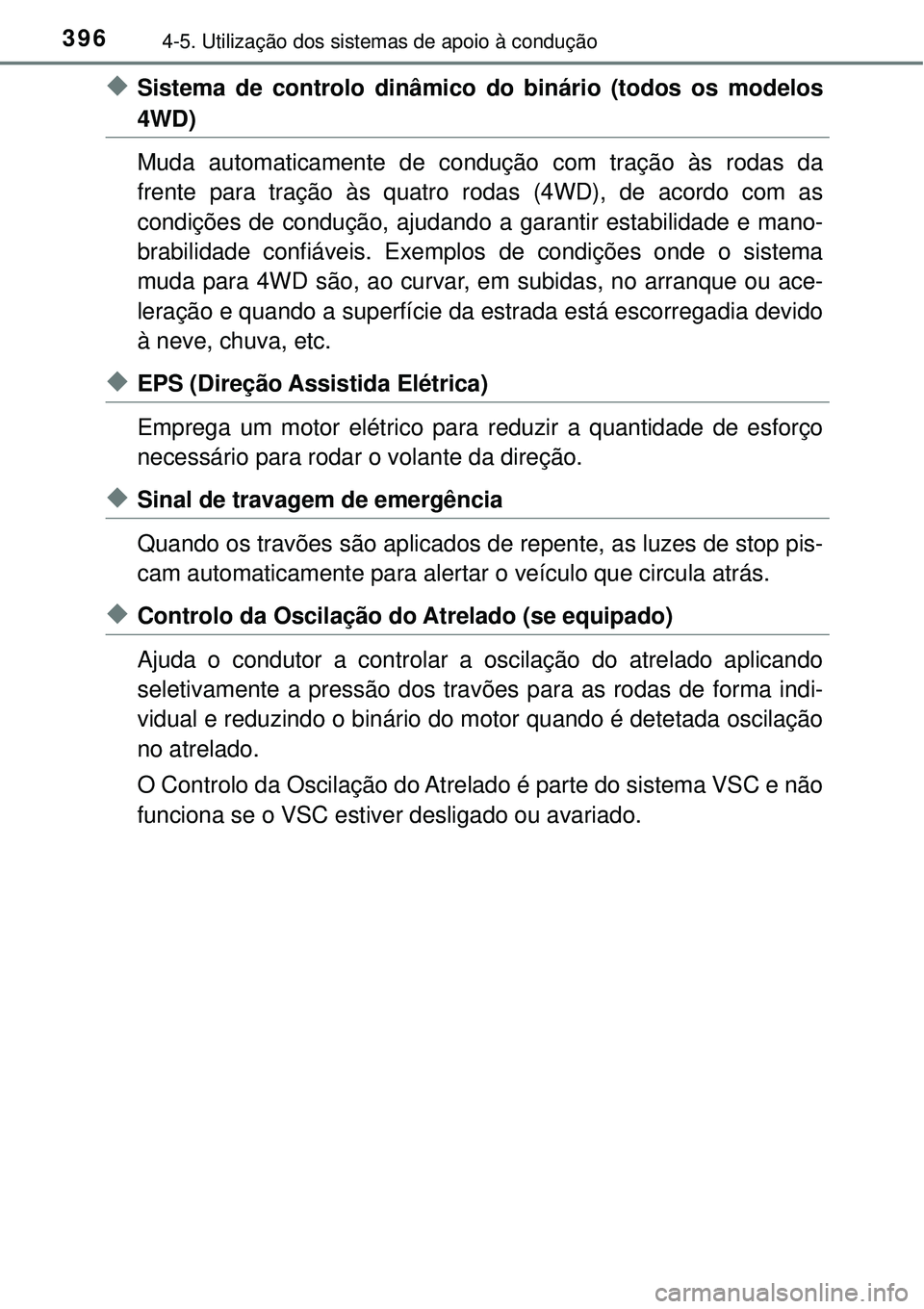 TOYOTA RAV4 2017 Manual de utilização (in Portuguese) 3964-5. Utilização dos sistemas de apoio à condução
uSistema de controlo dinâmico do binário (todos os modelos
4WD)
Muda automaticamente de condução com tração às rodas da
frente para tra TOYOTA RAV4 2017 Manual de utilização (in Portuguese) 3964-5. Utilização dos sistemas de apoio à condução
uSistema de controlo dinâmico do binário (todos os modelos
4WD)
Muda automaticamente de condução com tração às rodas da
frente para tra