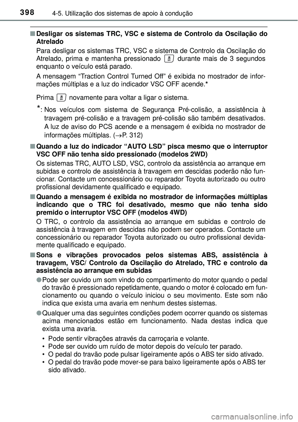 TOYOTA RAV4 2017 Manual de utilização (in Portuguese) 3984-5. Utilização dos sistemas de apoio à condução
nDesligar os sistemas TRC, VSC e sistema de Controlo da Oscilação do
Atrelado
Para desligar os sistemas TRC, VSC e sistema de Controlo da O TOYOTA RAV4 2017 Manual de utilização (in Portuguese) 3984-5. Utilização dos sistemas de apoio à condução
nDesligar os sistemas TRC, VSC e sistema de Controlo da Oscilação do
Atrelado
Para desligar os sistemas TRC, VSC e sistema de Controlo da O