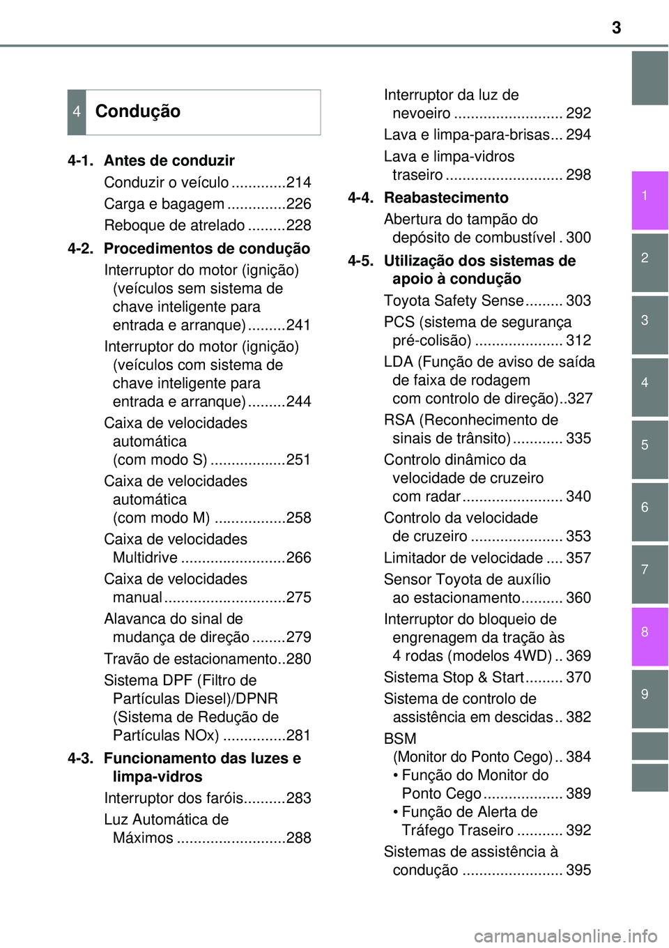 TOYOTA RAV4 2017  Manual de utilização (in Portuguese) 9 8
3
1
7 6
5
4
3
2
4-1. Antes de conduzir
Conduzir o veículo .............214
Carga e bagagem ..............226
Reboque de atrelado .........228
4-2. Procedimentos de condução
Interruptor do motor