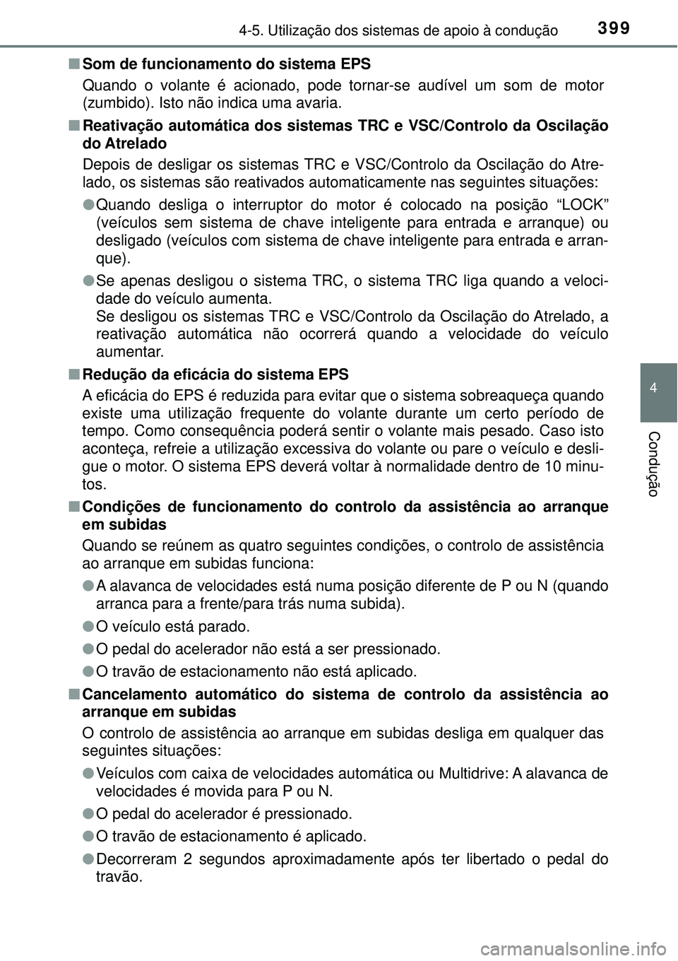 TOYOTA RAV4 2017 Manual de utilização (in Portuguese) 3994-5. Utilização dos sistemas de apoio à condução
4
Condução
nSom de funcionamento do sistema EPS
Quando o volante é acionado, pode tornar-se audível um som de motor
(zumbido). Isto não in TOYOTA RAV4 2017 Manual de utilização (in Portuguese) 3994-5. Utilização dos sistemas de apoio à condução
4
Condução
nSom de funcionamento do sistema EPS
Quando o volante é acionado, pode tornar-se audível um som de motor
(zumbido). Isto não in