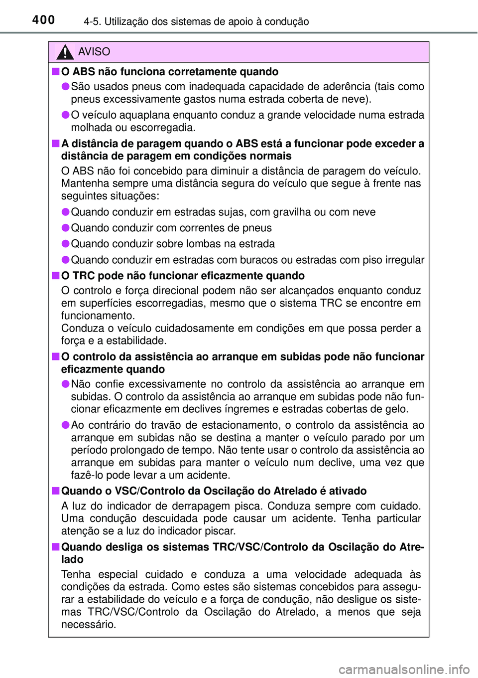 TOYOTA RAV4 2017 Manual de utilização (in Portuguese) 4004-5. Utilização dos sistemas de apoio à condução
AV I S O
nO ABS não funciona corretamente quando
lSão usados pneus com inadequada capacidade de aderência (tais como
pneus excessivamente ga TOYOTA RAV4 2017 Manual de utilização (in Portuguese) 4004-5. Utilização dos sistemas de apoio à condução
AV I S O
nO ABS não funciona corretamente quando
lSão usados pneus com inadequada capacidade de aderência (tais como
pneus excessivamente ga