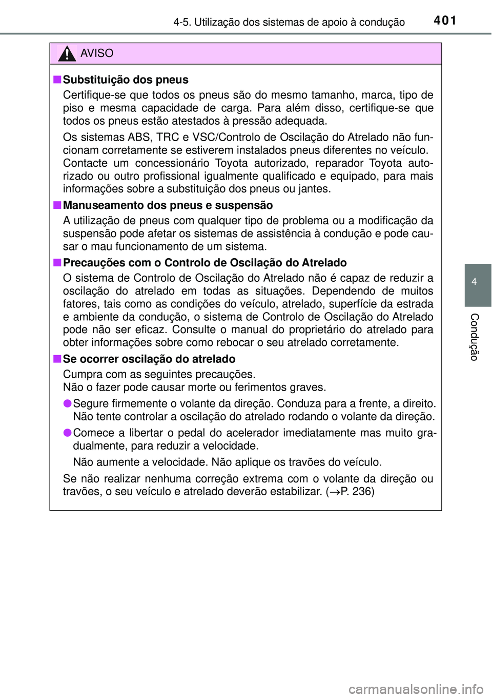 TOYOTA RAV4 2017 Manual de utilização (in Portuguese) 4014-5. Utilização dos sistemas de apoio à condução
4
Condução
AV I S O
nSubstituição dos pneus
Certifique-se que todos os pneus são do mesmo tamanho, marca, tipo de
piso e mesma capacidade TOYOTA RAV4 2017 Manual de utilização (in Portuguese) 4014-5. Utilização dos sistemas de apoio à condução
4
Condução
AV I S O
nSubstituição dos pneus
Certifique-se que todos os pneus são do mesmo tamanho, marca, tipo de
piso e mesma capacidade
