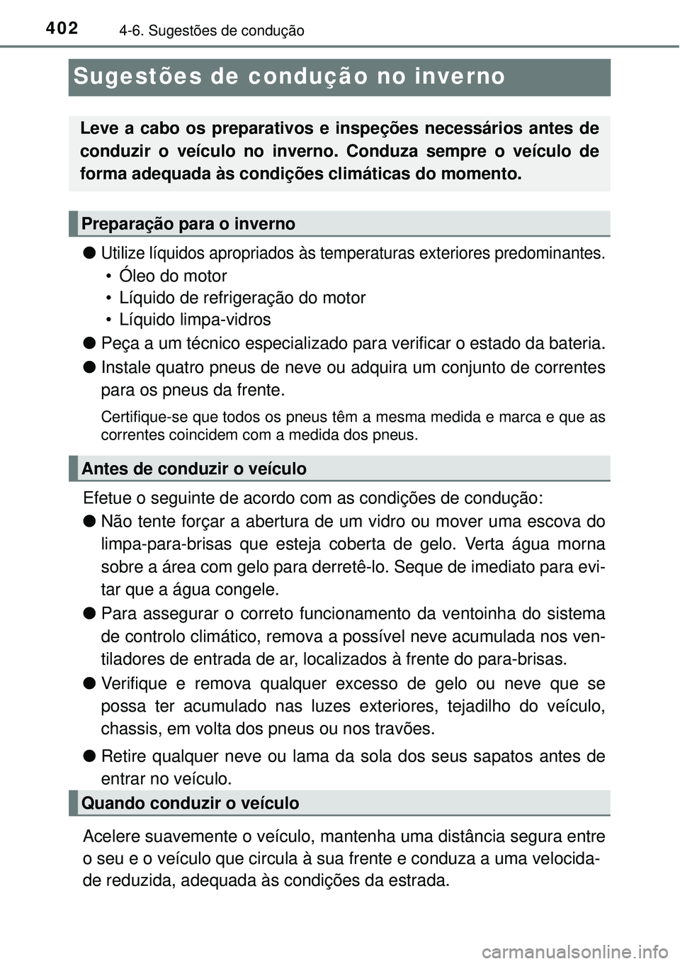 TOYOTA RAV4 2017 Manual de utilização (in Portuguese) 4024-6. Sugestões de condução
Sugestões de condução no inverno
lUtilize líquidos apropriados às temperaturas exteriores predominantes.
• Óleo do motor
• Líquido de refrigeração do moto TOYOTA RAV4 2017 Manual de utilização (in Portuguese) 4024-6. Sugestões de condução
Sugestões de condução no inverno
lUtilize líquidos apropriados às temperaturas exteriores predominantes.
• Óleo do motor
• Líquido de refrigeração do moto