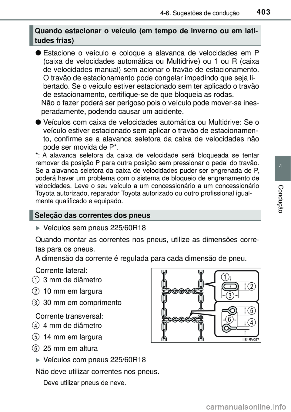 TOYOTA RAV4 2017 Manual de utilização (in Portuguese) 4034-6. Sugestões de condução
4
Condução
lEstacione o veículo e coloque a alavanca de velocidades em P
(caixa de velocidades automática ou Multidrive) ou 1 ou R (caixa
de velocidades manual) se TOYOTA RAV4 2017 Manual de utilização (in Portuguese) 4034-6. Sugestões de condução
4
Condução
lEstacione o veículo e coloque a alavanca de velocidades em P
(caixa de velocidades automática ou Multidrive) ou 1 ou R (caixa
de velocidades manual) se