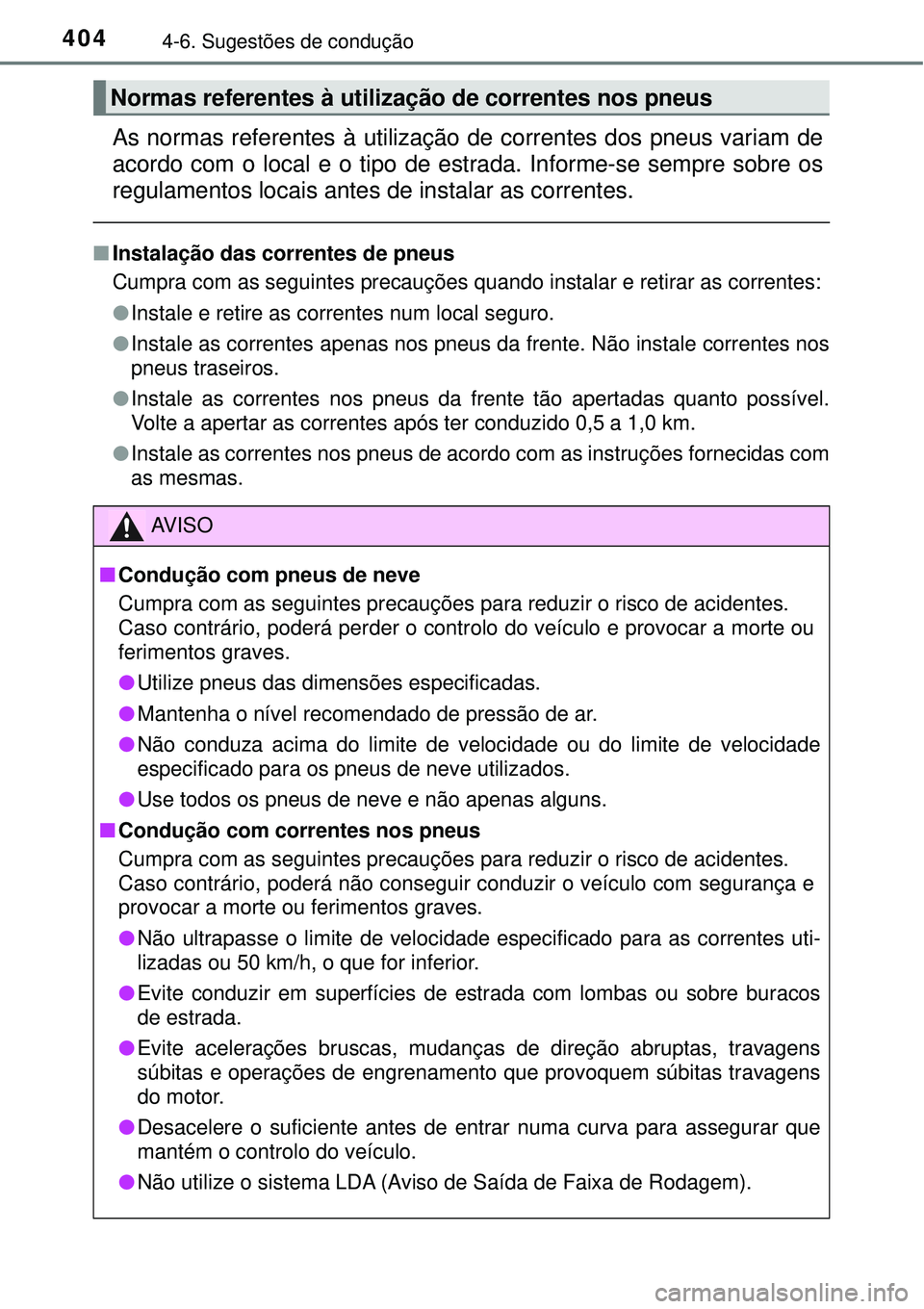 TOYOTA RAV4 2017 Manual de utilização (in Portuguese) 4044-6. Sugestões de condução
As normas referentes à utilização de correntes dos pneus variam de
acordo com o local e o tipo de estrada. Informe-se sempre sobre os
regulamentos locais antes de i TOYOTA RAV4 2017 Manual de utilização (in Portuguese) 4044-6. Sugestões de condução
As normas referentes à utilização de correntes dos pneus variam de
acordo com o local e o tipo de estrada. Informe-se sempre sobre os
regulamentos locais antes de i