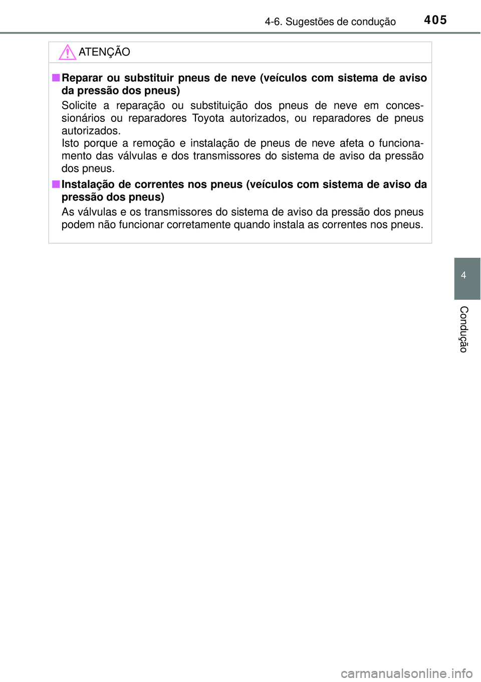 TOYOTA RAV4 2017 Manual de utilização (in Portuguese) 4054-6. Sugestões de condução
4
Condução
ATENÇÃO
nReparar ou substituir pneus de neve (veículos com sistema de aviso
da pressão dos pneus)
Solicite a reparação ou substituição dos pneus d TOYOTA RAV4 2017 Manual de utilização (in Portuguese) 4054-6. Sugestões de condução
4
Condução
ATENÇÃO
nReparar ou substituir pneus de neve (veículos com sistema de aviso
da pressão dos pneus)
Solicite a reparação ou substituição dos pneus d