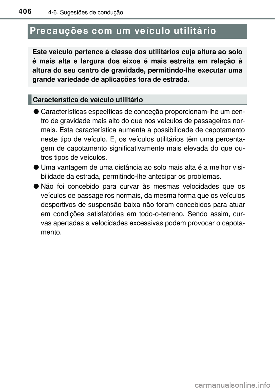 TOYOTA RAV4 2017 Manual de utilização (in Portuguese) 4064-6. Sugestões de condução
Precauções com um veículo utilitário
lCaracterísticas específicas de conceção proporcionam-lhe um cen-
tro de gravidade mais alto do que nos veículos de passa TOYOTA RAV4 2017 Manual de utilização (in Portuguese) 4064-6. Sugestões de condução
Precauções com um veículo utilitário
lCaracterísticas específicas de conceção proporcionam-lhe um cen-
tro de gravidade mais alto do que nos veículos de passa