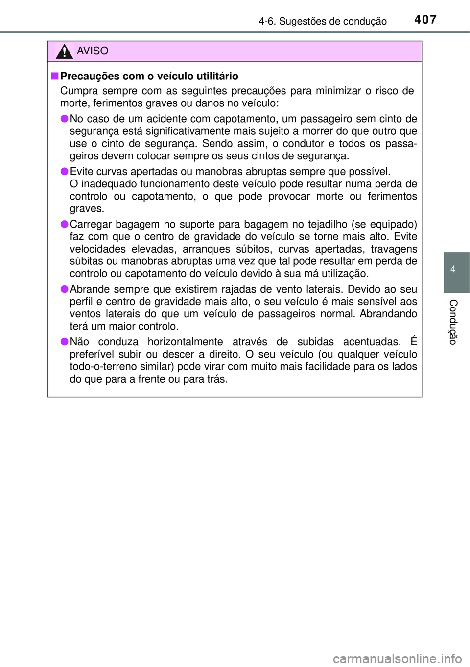TOYOTA RAV4 2017 Manual de utilização (in Portuguese) 4074-6. Sugestões de condução
4
Condução
AV I S O
nPrecauções com o veículo utilitário
Cumpra sempre com as seguintes precauções para minimizar o risco de
morte, ferimentos graves ou danos TOYOTA RAV4 2017 Manual de utilização (in Portuguese) 4074-6. Sugestões de condução
4
Condução
AV I S O
nPrecauções com o veículo utilitário
Cumpra sempre com as seguintes precauções para minimizar o risco de
morte, ferimentos graves ou danos