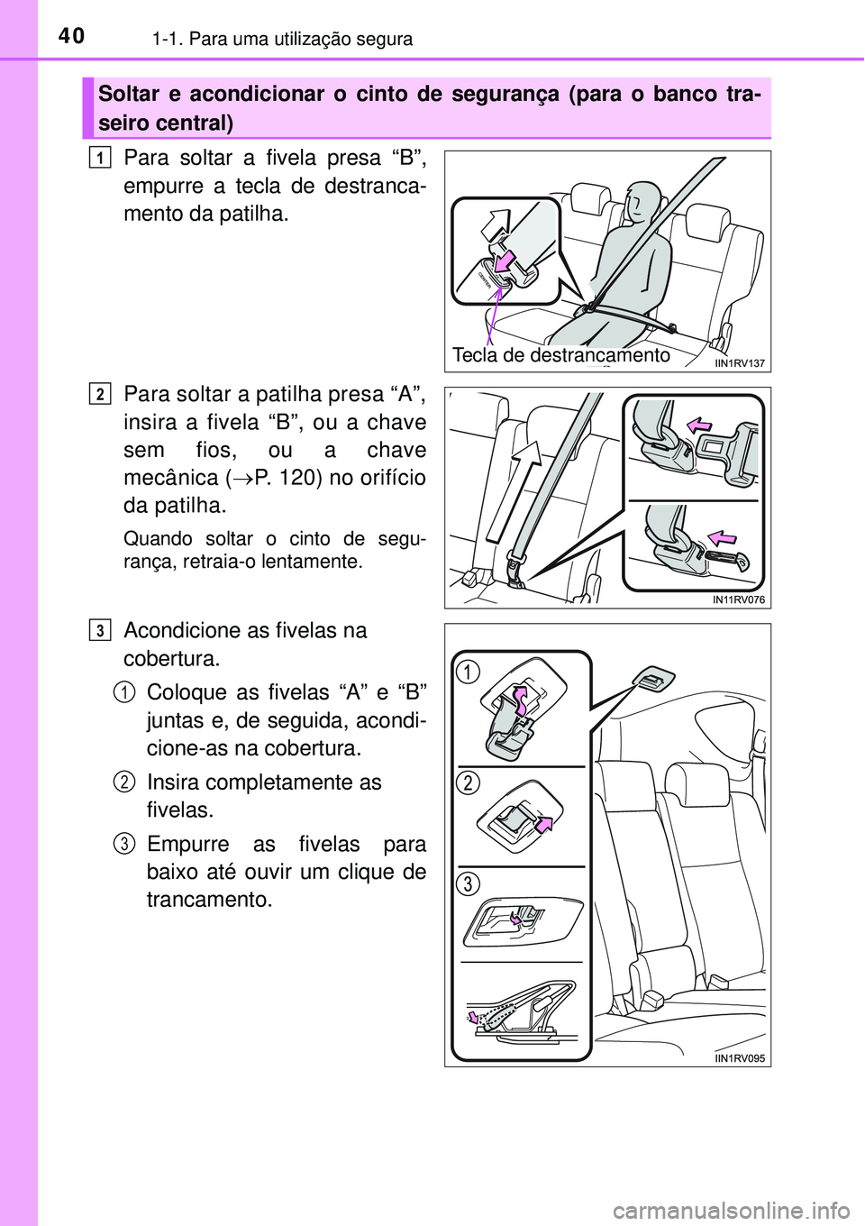 TOYOTA RAV4 2017 Manual de utilização (in Portuguese) 401-1. Para uma utilização segura
Para soltar a fivela presa “B”,
empurre a tecla de destranca-
mento da patilha.
Para soltar a patilha presa “A”,
insira a fivela “B”, ou a chave
sem fio TOYOTA RAV4 2017 Manual de utilização (in Portuguese) 401-1. Para uma utilização segura
Para soltar a fivela presa “B”,
empurre a tecla de destranca-
mento da patilha.
Para soltar a patilha presa “A”,
insira a fivela “B”, ou a chave
sem fio