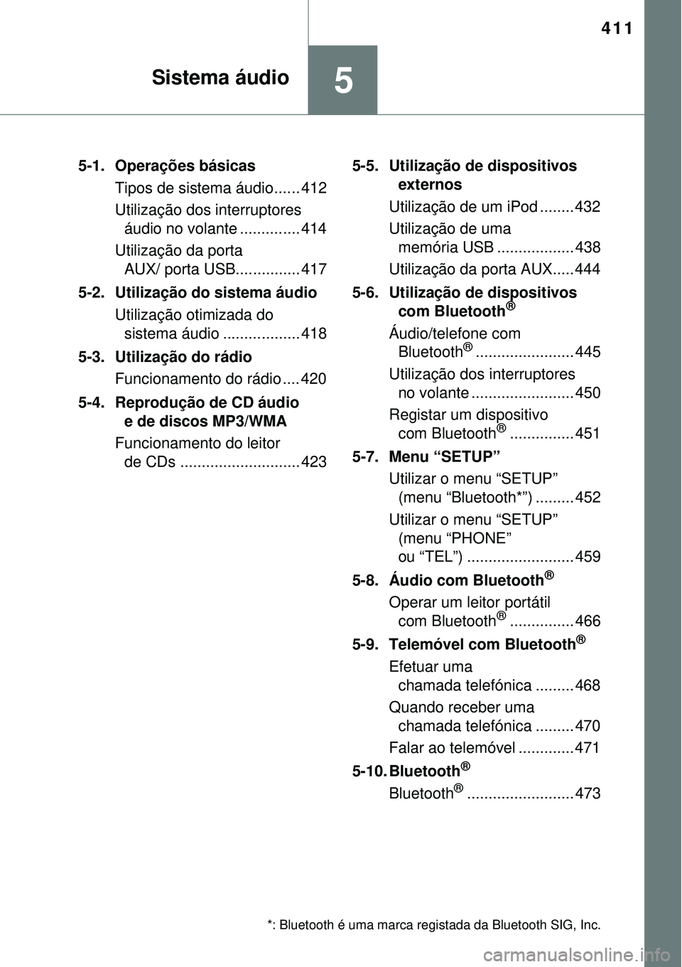 TOYOTA RAV4 2017  Manual de utilização (in Portuguese) 411
5Sistema áudio
5-1. Operações básicas
Tipos de sistema áudio...... 412
Utilização dos interruptores 
áudio no volante .............. 414
Utilização da porta 
AUX/ porta USB..............