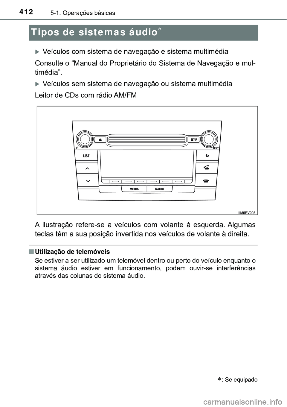 TOYOTA RAV4 2017 Manual de utilização (in Portuguese) 4125-1. Operações básicas
Tipos de sistemas áudio
Veículos com sistema de navegação e sistema multimédia
Consulte o “Manual do Proprietário do Sistema de Navegação e mul-
timédia TOYOTA RAV4 2017 Manual de utilização (in Portuguese) 4125-1. Operações básicas
Tipos de sistemas áudio
Veículos com sistema de navegação e sistema multimédia
Consulte o “Manual do Proprietário do Sistema de Navegação e mul-
timédia