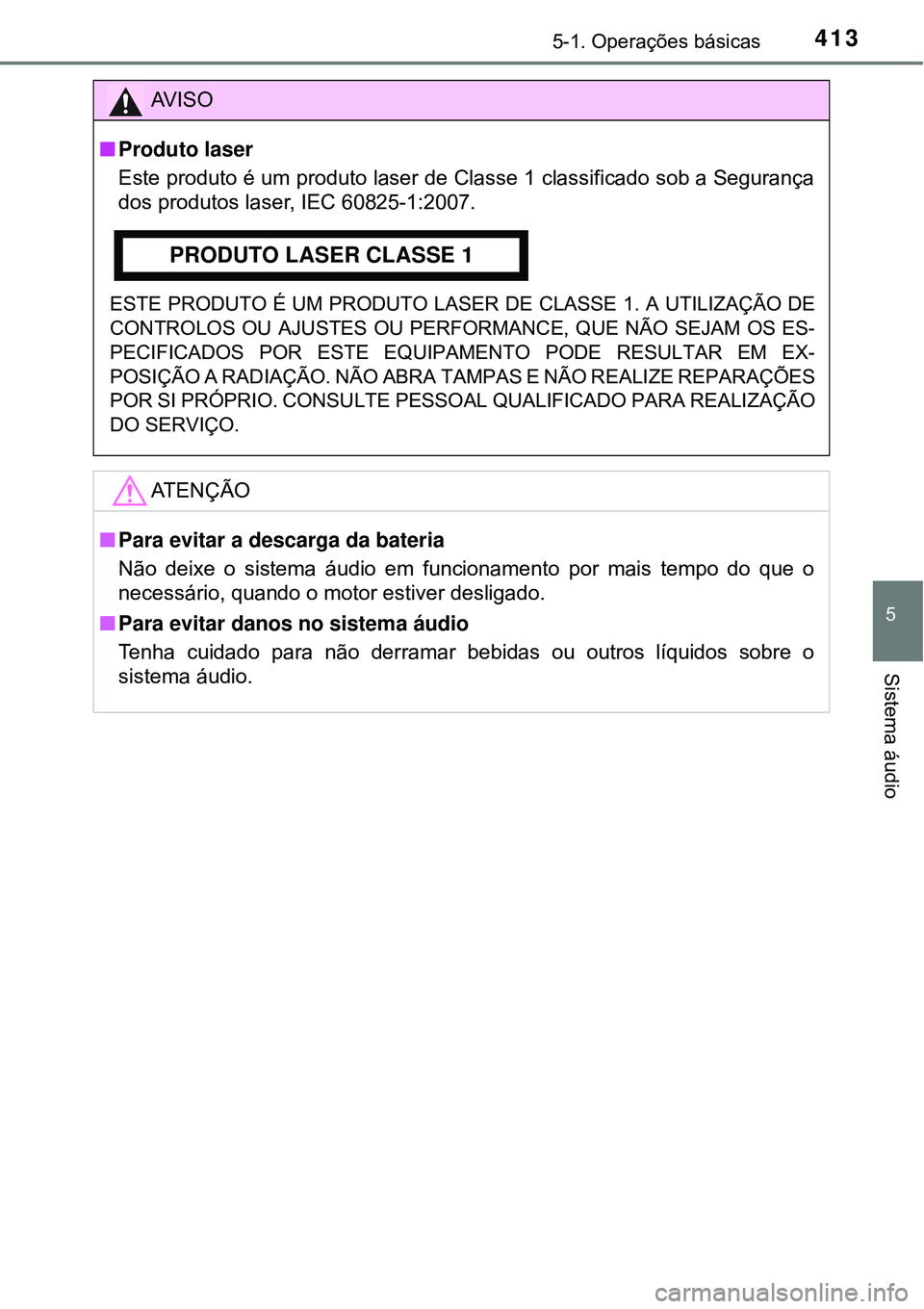 TOYOTA RAV4 2017 Manual de utilização (in Portuguese) 4135-1. Operações básicas
5
Sistema áudio
AV I S O
nProduto laser
Este produto é um produto laser de Classe 1 classificado sob a Segurança
dos produtos laser, IEC 60825-1:2007.
THIS PRODUCT IS A TOYOTA RAV4 2017 Manual de utilização (in Portuguese) 4135-1. Operações básicas
5
Sistema áudio
AV I S O
nProduto laser
Este produto é um produto laser de Classe 1 classificado sob a Segurança
dos produtos laser, IEC 60825-1:2007.
THIS PRODUCT IS A