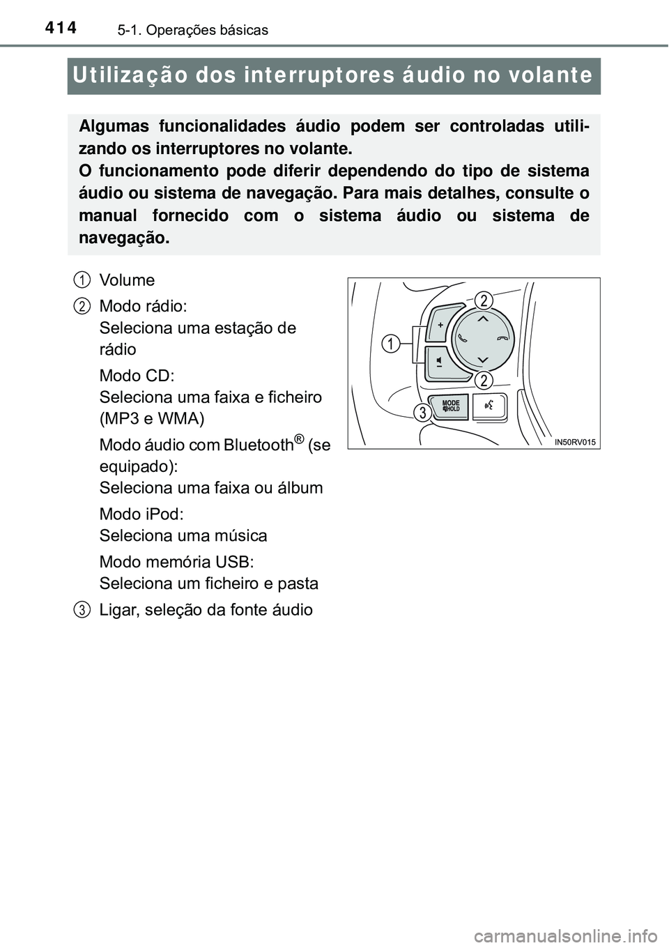 TOYOTA RAV4 2017 Manual de utilização (in Portuguese) 4145-1. Operações básicas
Utilização dos interruptores áudio no volante
Vo l u m e
Modo rádio:
Seleciona uma estação de
rádio
Modo CD:
Seleciona uma faixa e ficheiro
(MP3 e WMA)
Modo á TOYOTA RAV4 2017 Manual de utilização (in Portuguese) 4145-1. Operações básicas
Utilização dos interruptores áudio no volante
Vo l u m e
Modo rádio:
Seleciona uma estação de
rádio
Modo CD:
Seleciona uma faixa e ficheiro
(MP3 e WMA)
Modo á