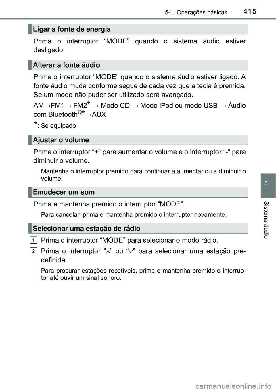 TOYOTA RAV4 2017 Manual de utilização (in Portuguese) 4155-1. Operações básicas
5
Sistema áudio
Prima o interruptor “MODE” quando o sistema áudio estiver
desligado.
Prima o interruptor “MODE” quando o sistema áudio estiver ligado. A
fonte TOYOTA RAV4 2017 Manual de utilização (in Portuguese) 4155-1. Operações básicas
5
Sistema áudio
Prima o interruptor “MODE” quando o sistema áudio estiver
desligado.
Prima o interruptor “MODE” quando o sistema áudio estiver ligado. A
fonte
