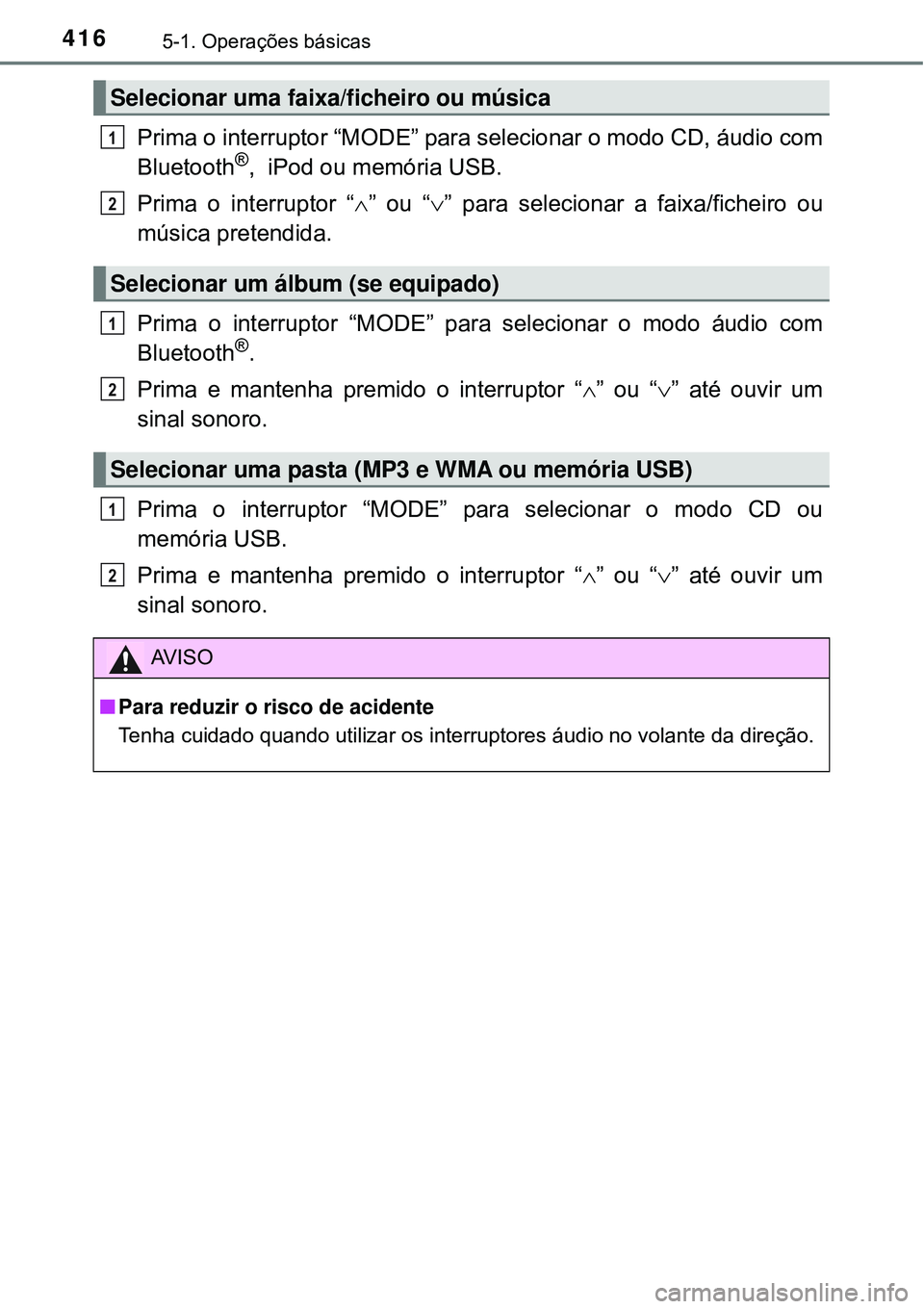 TOYOTA RAV4 2017  Manual de utilização (in Portuguese) 4165-1. Operações básicas
Prima o interruptor “MODE” para selecionar o modo CD, áudio com
Bluetooth®,  iPod ou memória USB.
Prima o interruptor “” ou “” para selecionar a faixa
