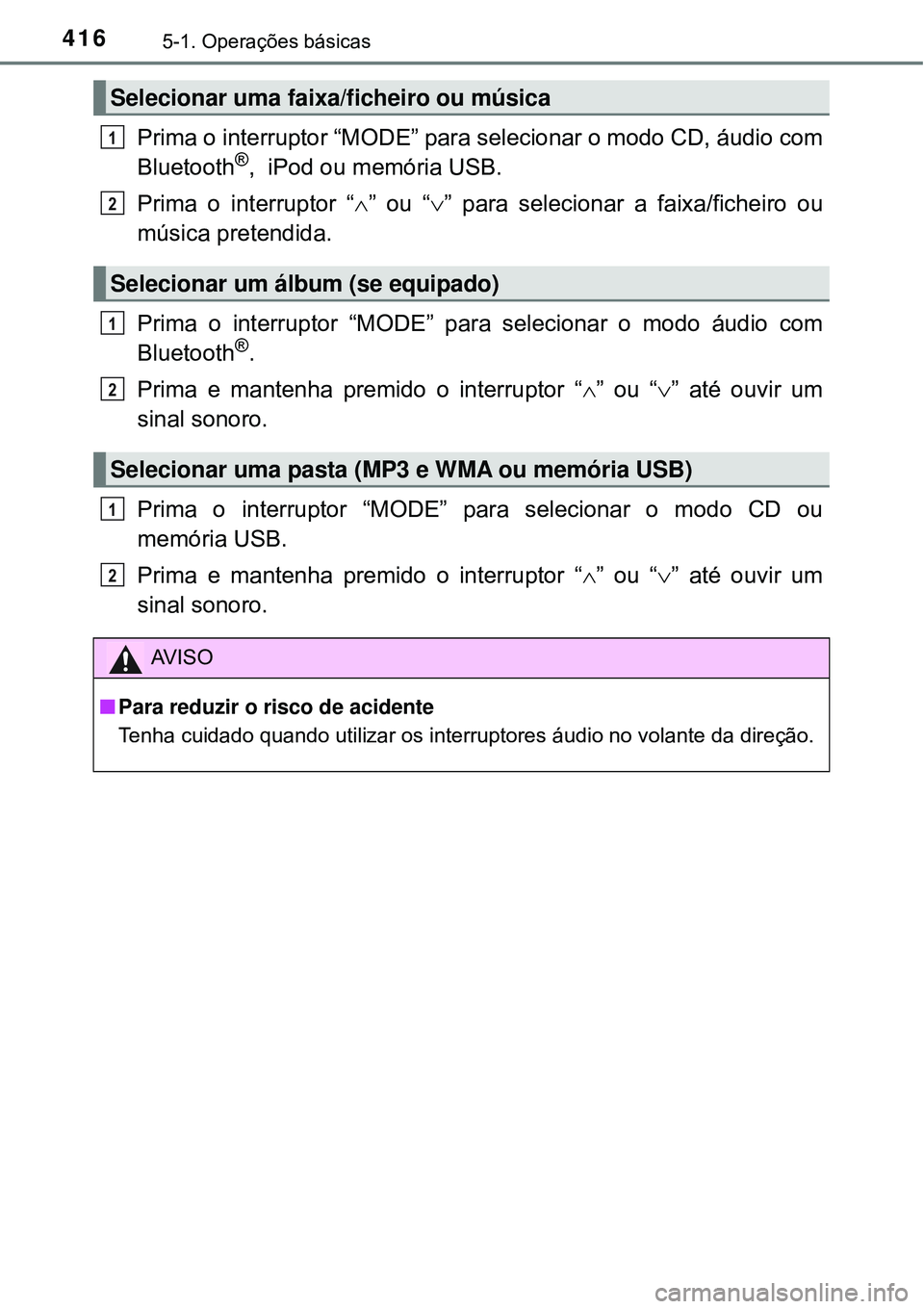 TOYOTA RAV4 2017 Manual de utilização (in Portuguese) 4165-1. Operações básicas
Prima o interruptor “MODE” para selecionar o modo CD, áudio com
Bluetooth®, iPod ou memória USB.
Prima o interruptor “” ou “” para selecionar a faixa TOYOTA RAV4 2017 Manual de utilização (in Portuguese) 4165-1. Operações básicas
Prima o interruptor “MODE” para selecionar o modo CD, áudio com
Bluetooth®, iPod ou memória USB.
Prima o interruptor “” ou “” para selecionar a faixa