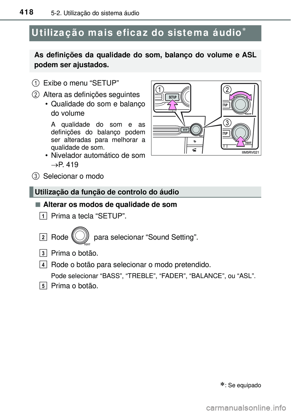 TOYOTA RAV4 2017 Manual de utilização (in Portuguese) 4185-2. Utilização do sistema áudio
Utilização mais eficaz do sistema áudio
Exibe o menu “SETUP”
Altera as definições seguintes
• Qualidade do som e balanço
do volume
A qualidade do TOYOTA RAV4 2017 Manual de utilização (in Portuguese) 4185-2. Utilização do sistema áudio
Utilização mais eficaz do sistema áudio
Exibe o menu “SETUP”
Altera as definições seguintes
• Qualidade do som e balanço
do volume
A qualidade do