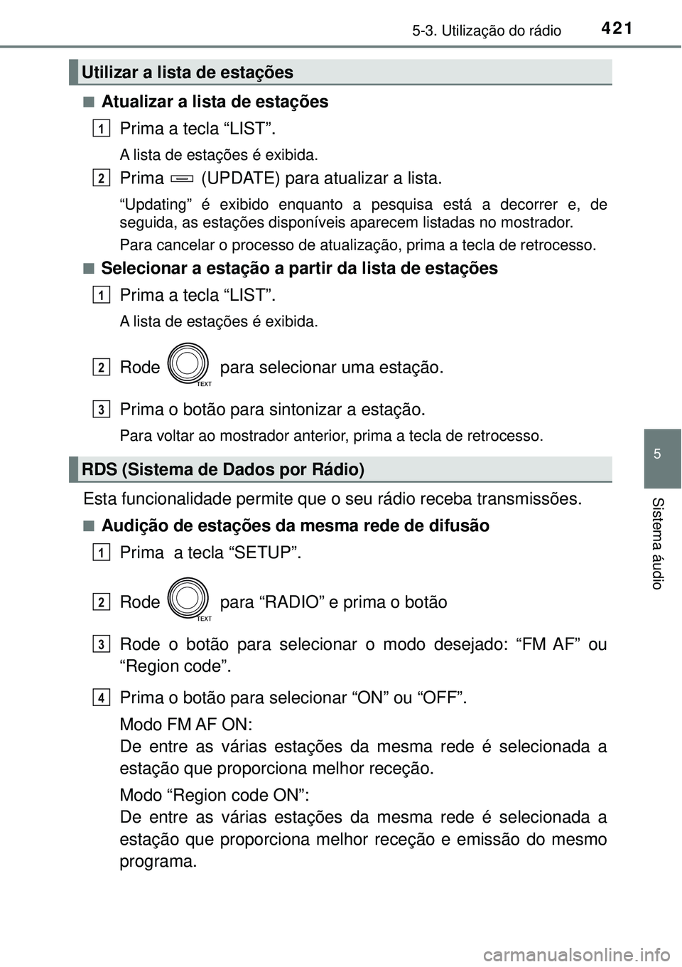TOYOTA RAV4 2017 Manual de utilização (in Portuguese) 4215-3. Utilização do rádio
5
Sistema áudio
nAtualizar a lista de estações
Prima a tecla “LIST”.
A lista de estações é exibida.
Prima (UPDATE) para atualizar a lista.
“Updating” é TOYOTA RAV4 2017 Manual de utilização (in Portuguese) 4215-3. Utilização do rádio
5
Sistema áudio
nAtualizar a lista de estações
Prima a tecla “LIST”.
A lista de estações é exibida.
Prima (UPDATE) para atualizar a lista.
“Updating” é