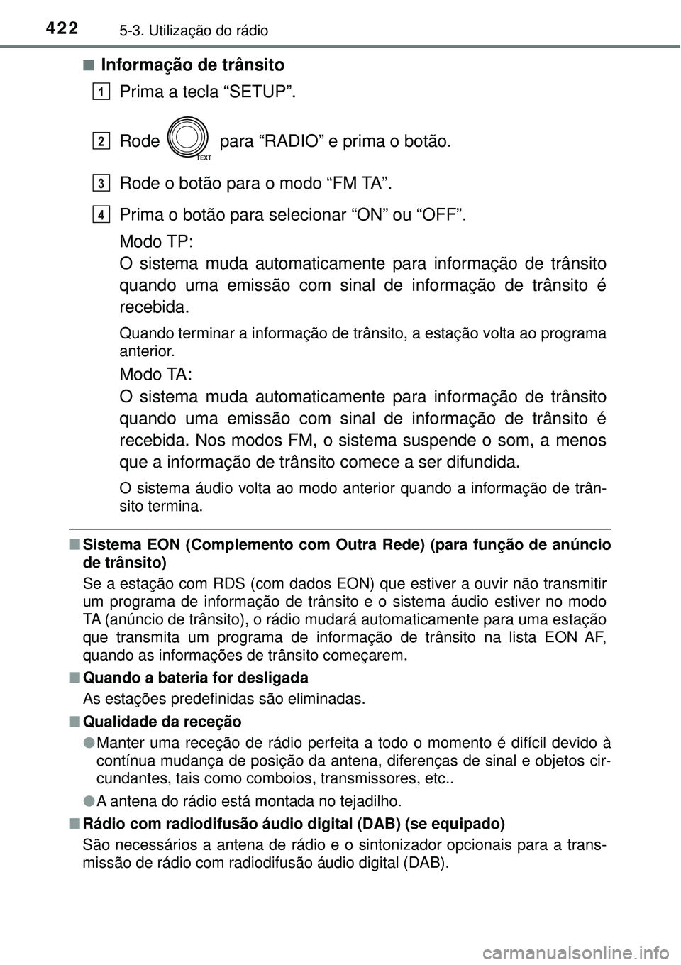 TOYOTA RAV4 2017 Manual de utilização (in Portuguese) 4225-3. Utilização do rádio
nInformação de trânsito
Prima a tecla “SETUP”.
Rode para “RADIO” e prima o botão.
Rode o botão para o modo “FM TA”.
Prima o botão para selecionar “ TOYOTA RAV4 2017 Manual de utilização (in Portuguese) 4225-3. Utilização do rádio
nInformação de trânsito
Prima a tecla “SETUP”.
Rode para “RADIO” e prima o botão.
Rode o botão para o modo “FM TA”.
Prima o botão para selecionar “