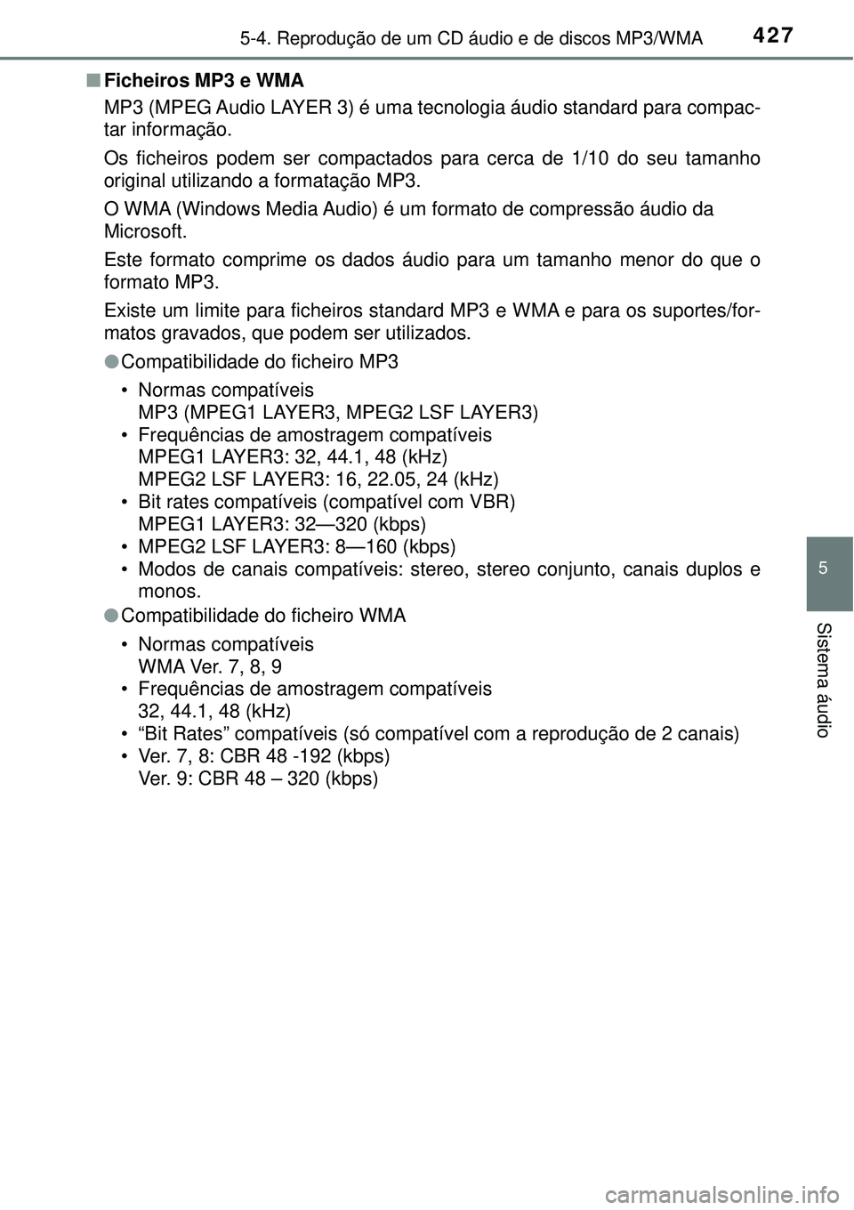 TOYOTA RAV4 2017 Manual de utilização (in Portuguese) 4275-4. Reprodução de um CD áudio e de discos MP3/WMA
5
Sistema áudio
nFicheiros MP3 e WMA
MP3 (MPEG Audio LAYER 3) é uma tecnologia áudio standard para compac-
tar informação.
Os ficheiros po TOYOTA RAV4 2017 Manual de utilização (in Portuguese) 4275-4. Reprodução de um CD áudio e de discos MP3/WMA
5
Sistema áudio
nFicheiros MP3 e WMA
MP3 (MPEG Audio LAYER 3) é uma tecnologia áudio standard para compac-
tar informação.
Os ficheiros po