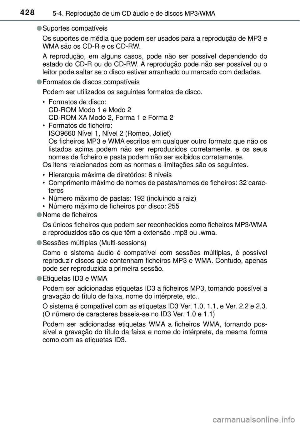 TOYOTA RAV4 2017 Manual de utilização (in Portuguese) 4285-4. Reprodução de um CD áudio e de discos MP3/WMA
lSuportes compatíveis
Os suportes de média que podem ser usados para a reprodução de MP3 e
WMA são os CD-R e os CD-RW.
A reprodução, em TOYOTA RAV4 2017 Manual de utilização (in Portuguese) 4285-4. Reprodução de um CD áudio e de discos MP3/WMA
lSuportes compatíveis
Os suportes de média que podem ser usados para a reprodução de MP3 e
WMA são os CD-R e os CD-RW.
A reprodução, em