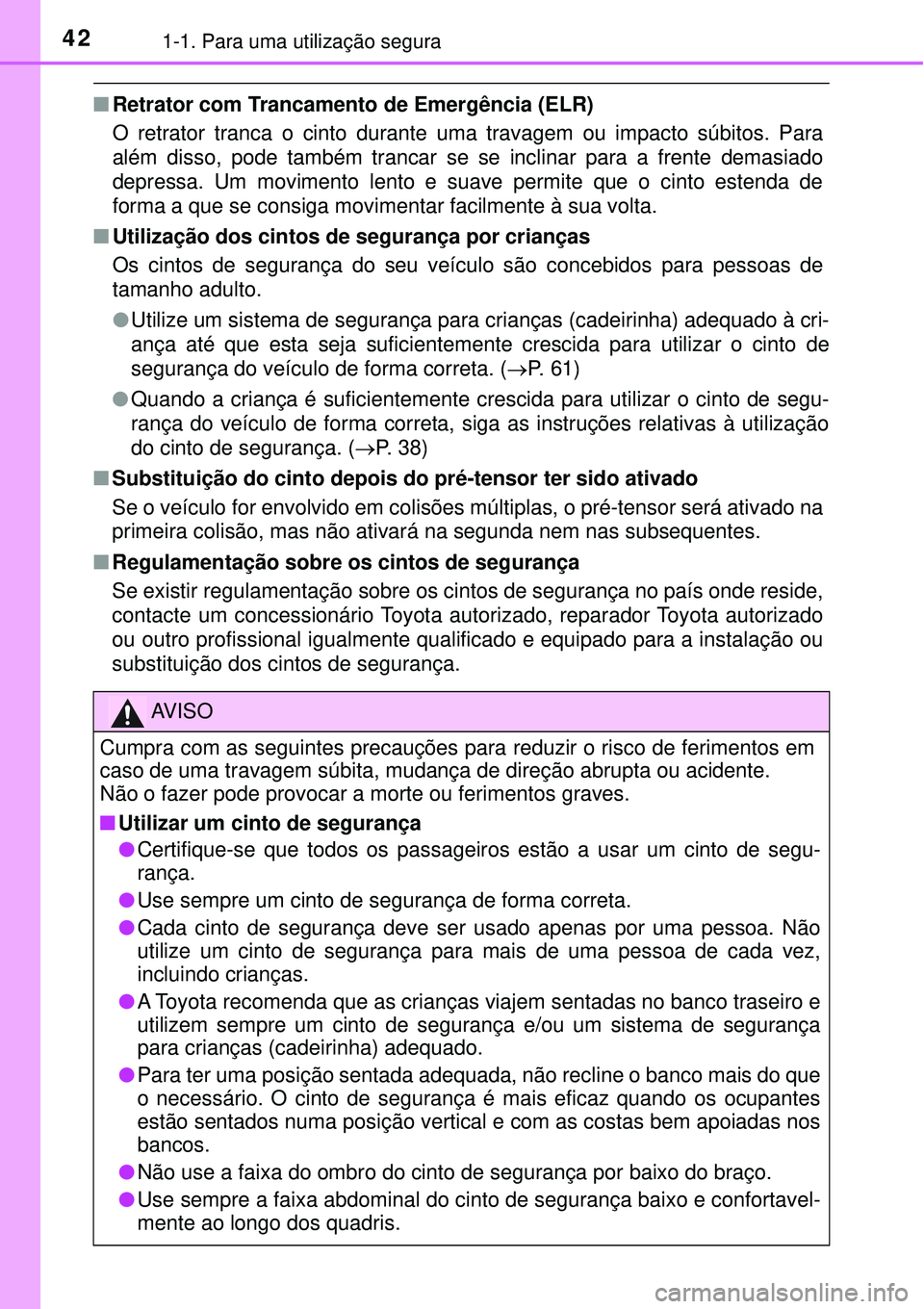 TOYOTA RAV4 2017 Manual de utilização (in Portuguese) 421-1. Para uma utilização segura
nRetrator com Trancamento de Emergência (ELR)
O retrator tranca o cinto durante uma travagem ou impacto súbitos. Para
além disso, pode também trancar se se incl TOYOTA RAV4 2017 Manual de utilização (in Portuguese) 421-1. Para uma utilização segura
nRetrator com Trancamento de Emergência (ELR)
O retrator tranca o cinto durante uma travagem ou impacto súbitos. Para
além disso, pode também trancar se se incl