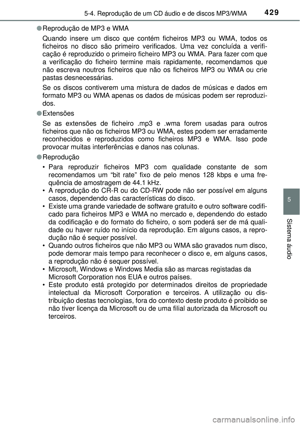 TOYOTA RAV4 2017 Manual de utilização (in Portuguese) 4295-4. Reprodução de um CD áudio e de discos MP3/WMA
5
Sistema áudio
lReprodução de MP3 e WMA
Quando insere um disco que contém ficheiros MP3 ou WMA, todos os
ficheiros no disco são primeiro TOYOTA RAV4 2017 Manual de utilização (in Portuguese) 4295-4. Reprodução de um CD áudio e de discos MP3/WMA
5
Sistema áudio
lReprodução de MP3 e WMA
Quando insere um disco que contém ficheiros MP3 ou WMA, todos os
ficheiros no disco são primeiro