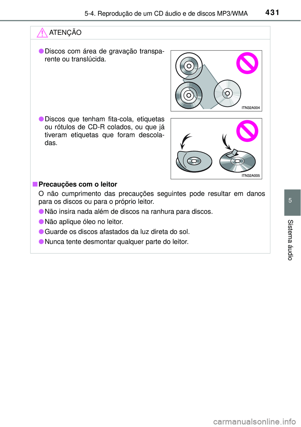TOYOTA RAV4 2017 Manual de utilização (in Portuguese) 4315-4. Reprodução de um CD áudio e de discos MP3/WMA
5
Sistema áudio
ATENÇÃO
nPrecauções com o leitor
O não cumprimento das precauções seguintes pode resultar em danos
para os discos ou pa TOYOTA RAV4 2017 Manual de utilização (in Portuguese) 4315-4. Reprodução de um CD áudio e de discos MP3/WMA
5
Sistema áudio
ATENÇÃO
nPrecauções com o leitor
O não cumprimento das precauções seguintes pode resultar em danos
para os discos ou pa