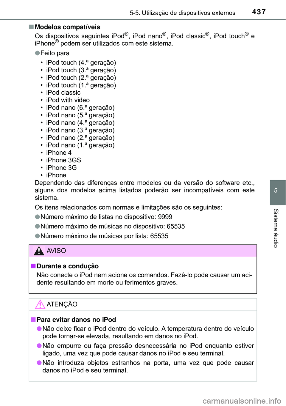 TOYOTA RAV4 2017 Manual de utilização (in Portuguese) 4375-5. Utilização de dispositivos externos
5
Sistema áudio
nModelos compatíveis
Os dispositivos seguintes iPod®, iPod nano®, iPod classic®, iPod touch® e
iPhone® podem ser utilizados com est TOYOTA RAV4 2017 Manual de utilização (in Portuguese) 4375-5. Utilização de dispositivos externos
5
Sistema áudio
nModelos compatíveis
Os dispositivos seguintes iPod®, iPod nano®, iPod classic®, iPod touch® e
iPhone® podem ser utilizados com est