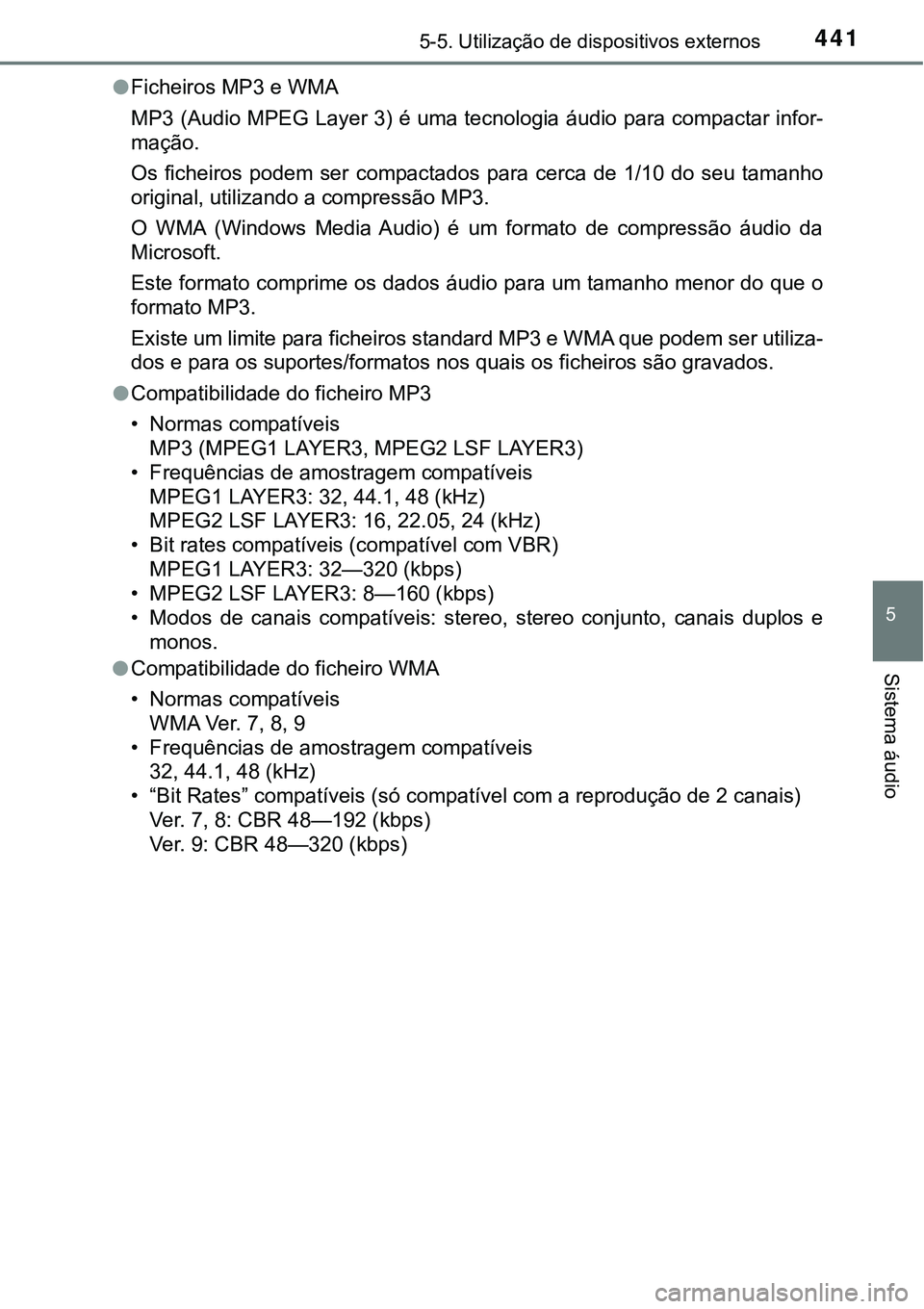 TOYOTA RAV4 2017 Manual de utilização (in Portuguese) 4415-5. Utilização de dispositivos externos
5
Sistema áudio
lFicheiros MP3 e WMA
MP3 (Audio MPEG Layer 3) é uma tecnologia áudio para compactar infor-
mação.
Os ficheiros podem ser compactados TOYOTA RAV4 2017 Manual de utilização (in Portuguese) 4415-5. Utilização de dispositivos externos
5
Sistema áudio
lFicheiros MP3 e WMA
MP3 (Audio MPEG Layer 3) é uma tecnologia áudio para compactar infor-
mação.
Os ficheiros podem ser compactados