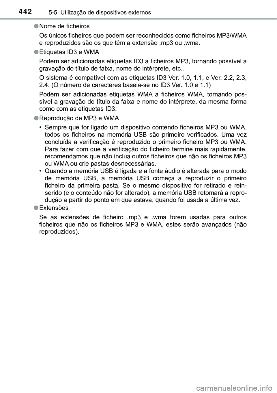 TOYOTA RAV4 2017 Manual de utilização (in Portuguese) 4425-5. Utilização de dispositivos externos
lNome de ficheiros
Os únicos ficheiros que podem ser reconhecidos como ficheiros MP3/WMA
e reproduzidos são os que têm a extensão .mp3 ou .wma.
lEtiqu TOYOTA RAV4 2017 Manual de utilização (in Portuguese) 4425-5. Utilização de dispositivos externos
lNome de ficheiros
Os únicos ficheiros que podem ser reconhecidos como ficheiros MP3/WMA
e reproduzidos são os que têm a extensão .mp3 ou .wma.
lEtiqu