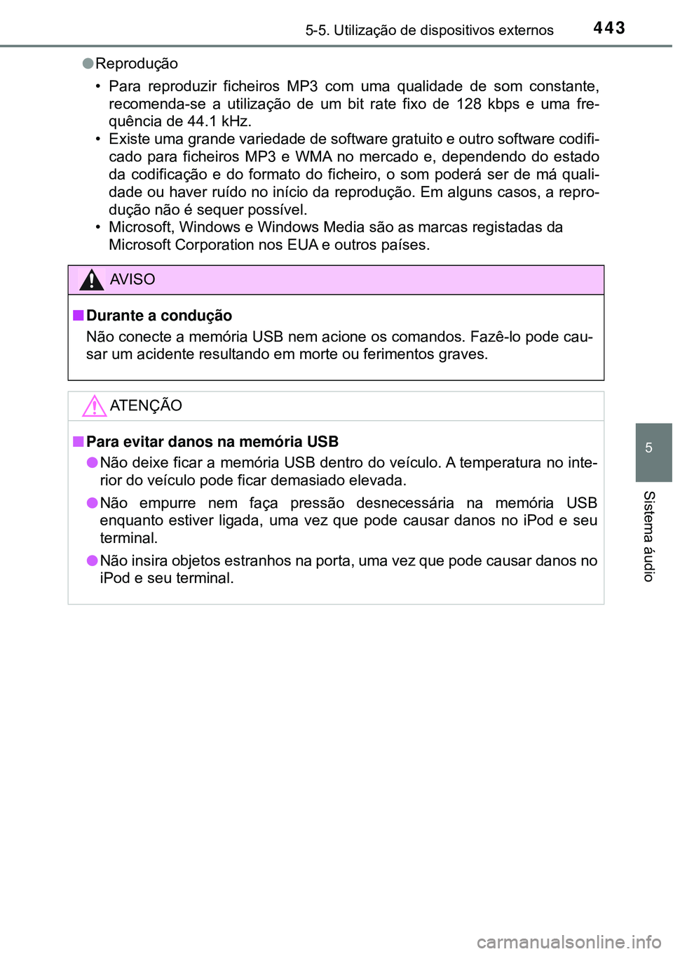 TOYOTA RAV4 2017 Manual de utilização (in Portuguese) 4435-5. Utilização de dispositivos externos
5
Sistema áudio
lReprodução
• Para reproduzir ficheiros MP3 com uma qualidade de som constante,
recomenda-se a utilização de um bit rate fixo de 12 TOYOTA RAV4 2017 Manual de utilização (in Portuguese) 4435-5. Utilização de dispositivos externos
5
Sistema áudio
lReprodução
• Para reproduzir ficheiros MP3 com uma qualidade de som constante,
recomenda-se a utilização de um bit rate fixo de 12