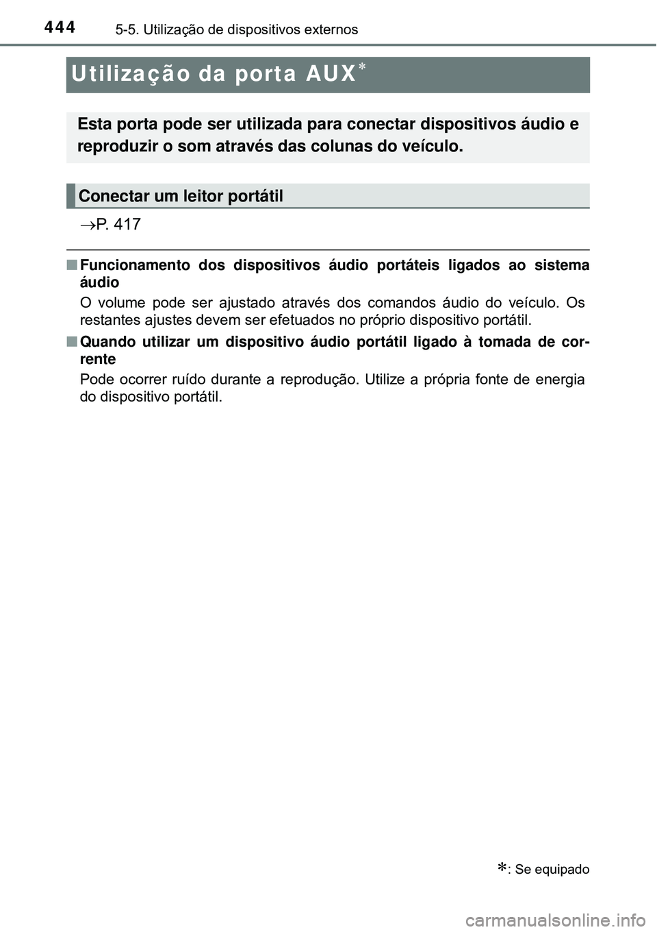 TOYOTA RAV4 2017 Manual de utilização (in Portuguese) 4445-5. Utilização de dispositivos externos
Utilização da porta AUX
P. 4 1 7
nFuncionamento dos dispositivos áudio portáteis ligados ao sistema
áudio
O volume pode ser ajustado através TOYOTA RAV4 2017 Manual de utilização (in Portuguese) 4445-5. Utilização de dispositivos externos
Utilização da porta AUX
P. 4 1 7
nFuncionamento dos dispositivos áudio portáteis ligados ao sistema
áudio
O volume pode ser ajustado através