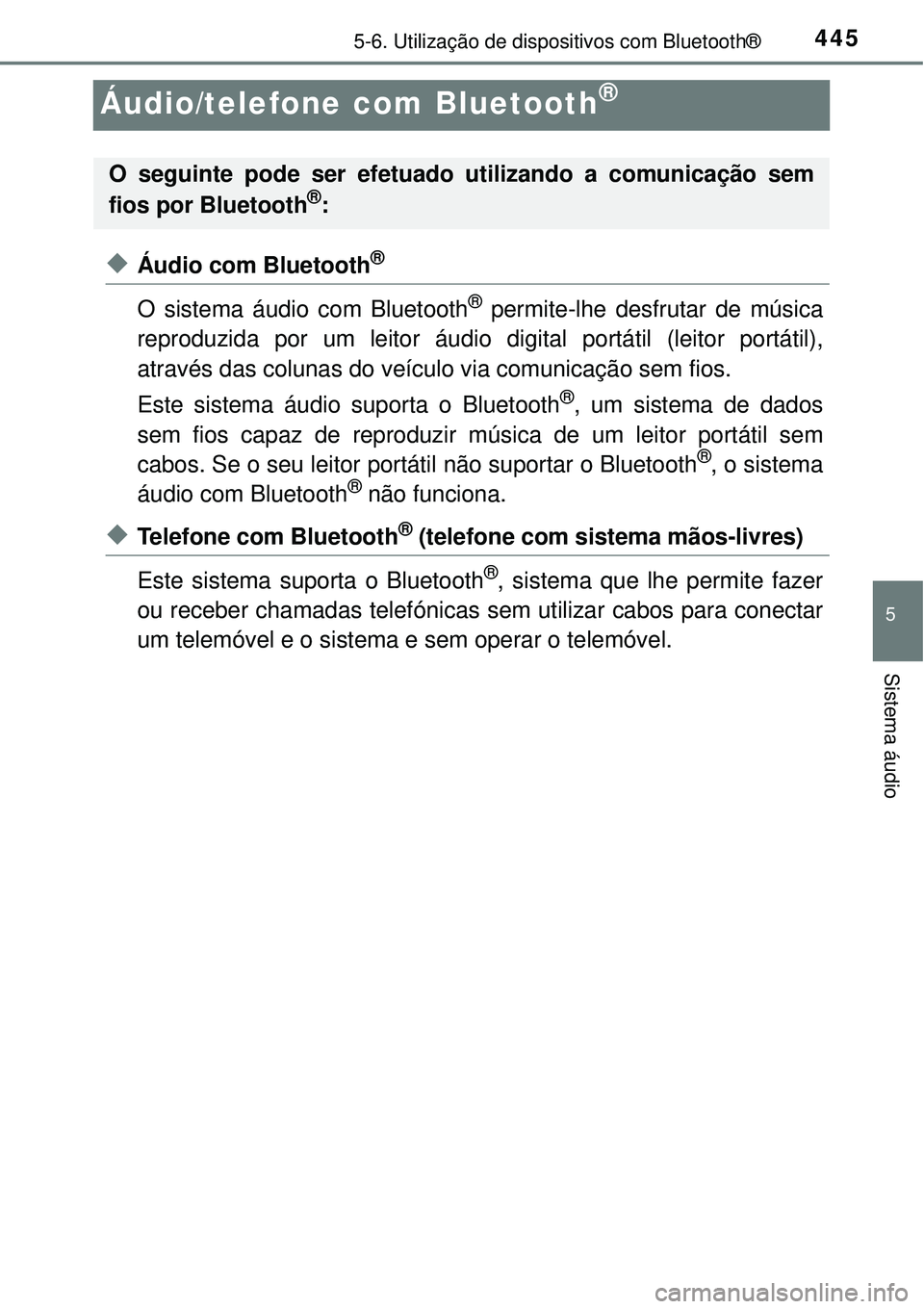 TOYOTA RAV4 2017 Manual de utilização (in Portuguese) 445
5
5-6. Utilização de dispositivos com Bluetooth®
Sistema áudio
Áudio/telefone com Bluetooth®
uÁudio com Bluetooth®
O sistema áudio com Bluetooth® permite-lhe desfrutar de música
reprodu TOYOTA RAV4 2017 Manual de utilização (in Portuguese) 445
5
5-6. Utilização de dispositivos com Bluetooth®
Sistema áudio
Áudio/telefone com Bluetooth®
uÁudio com Bluetooth®
O sistema áudio com Bluetooth® permite-lhe desfrutar de música
reprodu