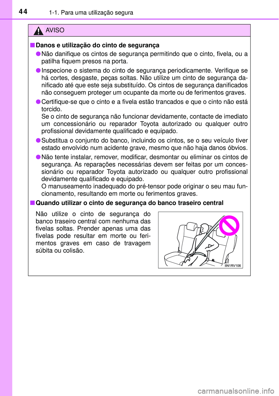 TOYOTA RAV4 2017 Manual de utilização (in Portuguese) 441-1. Para uma utilização segura
AV I S O
nDanos e utilização do cinto de segurança
lNão danifique os cintos de segurança permitindo que o cinto, fivela, ou a
patilha fiquem presos na porta.
l TOYOTA RAV4 2017 Manual de utilização (in Portuguese) 441-1. Para uma utilização segura
AV I S O
nDanos e utilização do cinto de segurança
lNão danifique os cintos de segurança permitindo que o cinto, fivela, ou a
patilha fiquem presos na porta.
l