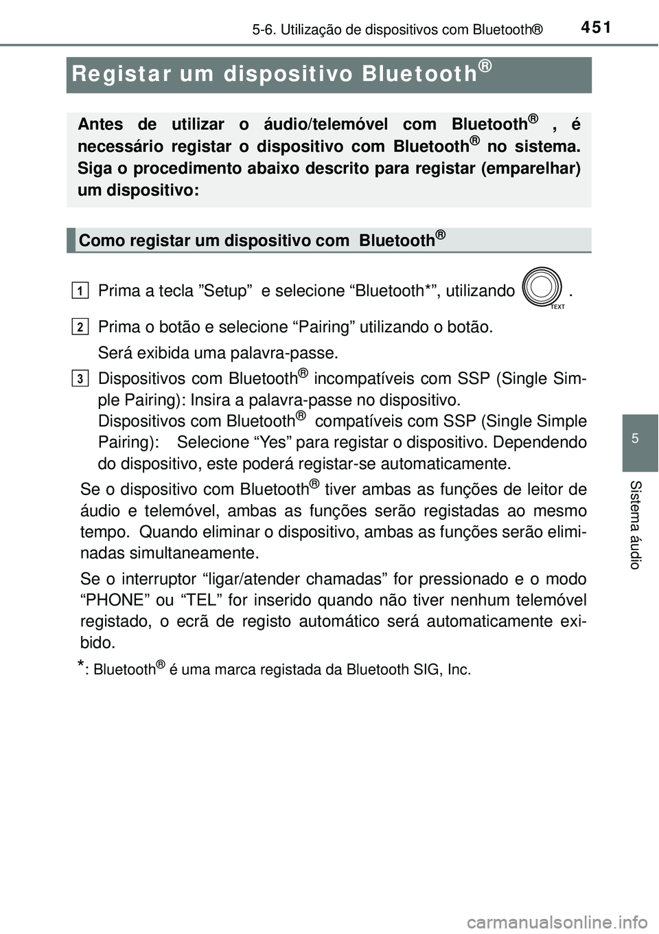 TOYOTA RAV4 2017 Manual de utilização (in Portuguese) 451
5
5-6. Utilização de dispositivos com Bluetooth®
Sistema áudio
Registar um dispositivo Bluetooth®
Prima a tecla ”Setup” e selecione “Bluetooth*”, utilizando .
Prima o botão e selec TOYOTA RAV4 2017 Manual de utilização (in Portuguese) 451
5
5-6. Utilização de dispositivos com Bluetooth®
Sistema áudio
Registar um dispositivo Bluetooth®
Prima a tecla ”Setup” e selecione “Bluetooth*”, utilizando .
Prima o botão e selec
