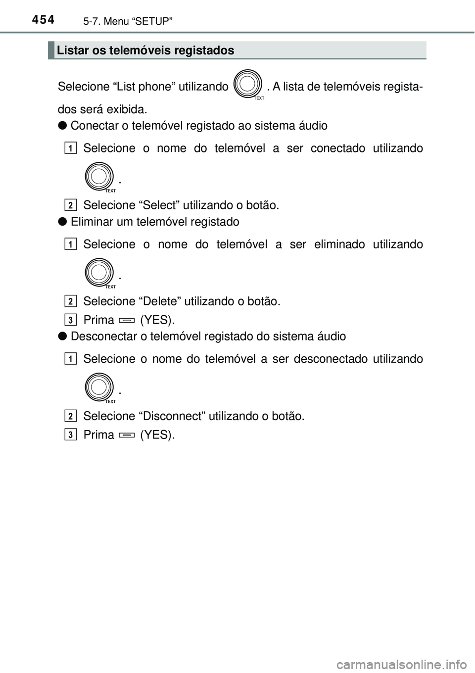 TOYOTA RAV4 2017 Manual de utilização (in Portuguese) 4545-7. Menu “SETUP”
Selecione “List phone” utilizando . A lista de telemóveis regista-
dos será exibida.
lConectar o telemóvel registado ao sistema áudio
Selecione o nome do telemóvel a TOYOTA RAV4 2017 Manual de utilização (in Portuguese) 4545-7. Menu “SETUP”
Selecione “List phone” utilizando . A lista de telemóveis regista-
dos será exibida.
lConectar o telemóvel registado ao sistema áudio
Selecione o nome do telemóvel a