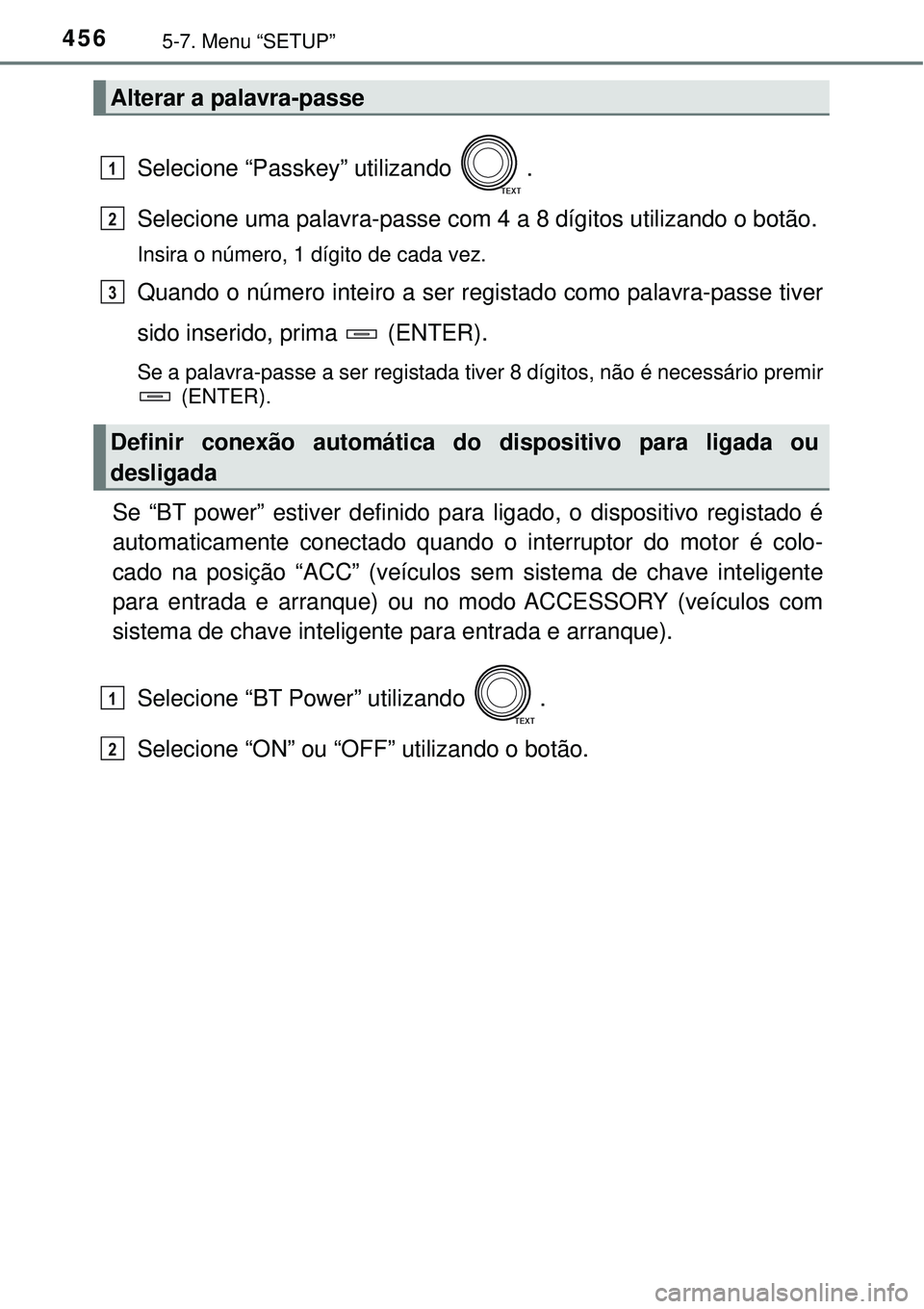 TOYOTA RAV4 2017 Manual de utilização (in Portuguese) 4565-7. Menu “SETUP”
Selecione “Passkey” utilizando .
Selecione uma palavra-passe com 4 a 8 dígitos utilizando o botão.
Insira o número, 1 dígito de cada vez.
Quando o número inteiro a s TOYOTA RAV4 2017 Manual de utilização (in Portuguese) 4565-7. Menu “SETUP”
Selecione “Passkey” utilizando .
Selecione uma palavra-passe com 4 a 8 dígitos utilizando o botão.
Insira o número, 1 dígito de cada vez.
Quando o número inteiro a s