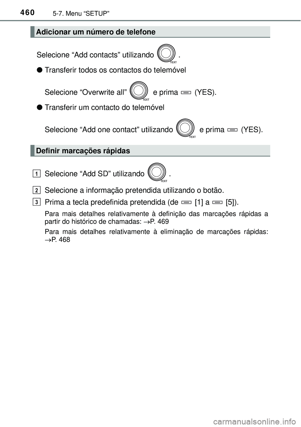 TOYOTA RAV4 2017  Manual de utilização (in Portuguese) 4605-7. Menu “SETUP”
Selecione “Add contacts” utilizando  .
lTransferir todos os contactos do telemóvel 
Selecione “Overwrite all”   e prima   (YES).
lTransferir um contacto do telemóvel