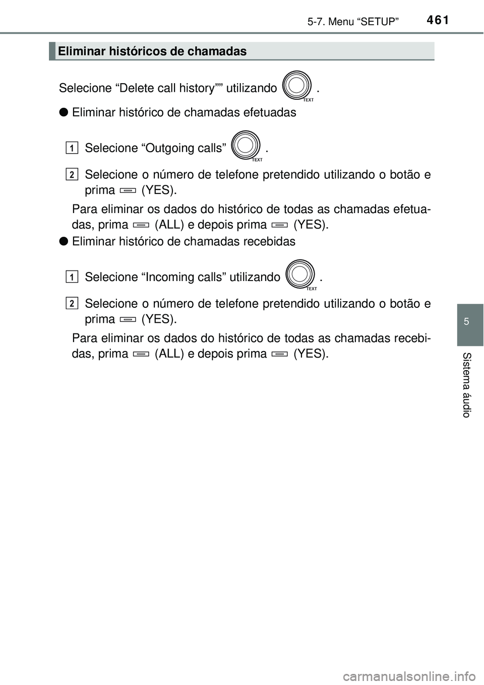 TOYOTA RAV4 2017  Manual de utilização (in Portuguese) 4615-7. Menu “SETUP”
5
Sistema áudio
Selecione “Delete call history”” utilizando  .
lEliminar histórico de chamadas efetuadas
Selecione “Outgoing calls”  .
Selecione o número de telef