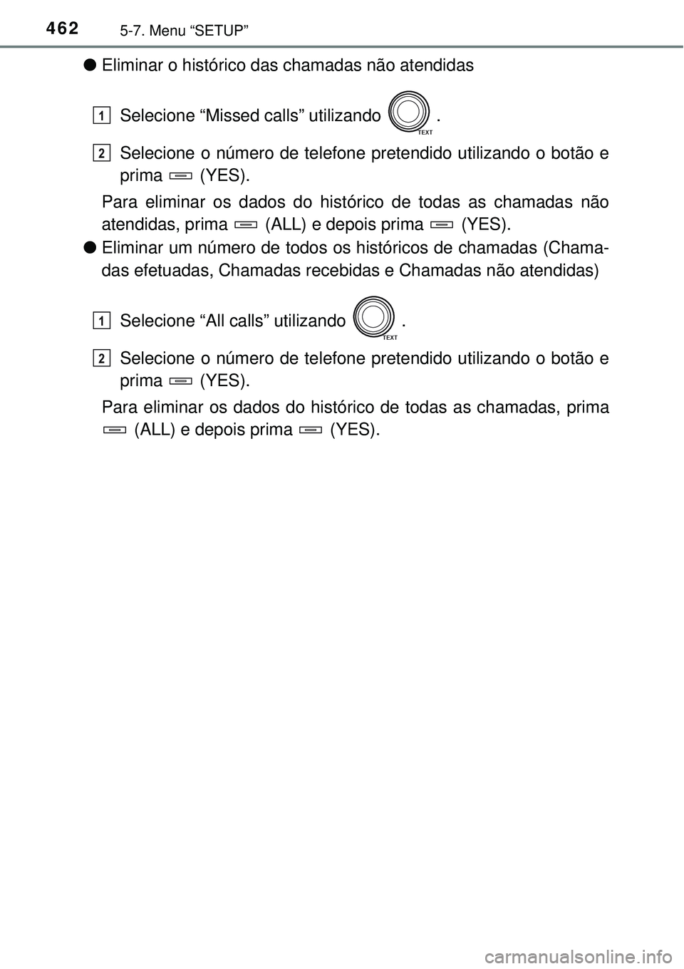 TOYOTA RAV4 2017  Manual de utilização (in Portuguese) 4625-7. Menu “SETUP”
lEliminar o histórico das chamadas não atendidas
Selecione “Missed calls” utilizando  .
Selecione o número de telefone pretendido utilizando o botão e
prima  (YES).
Pa