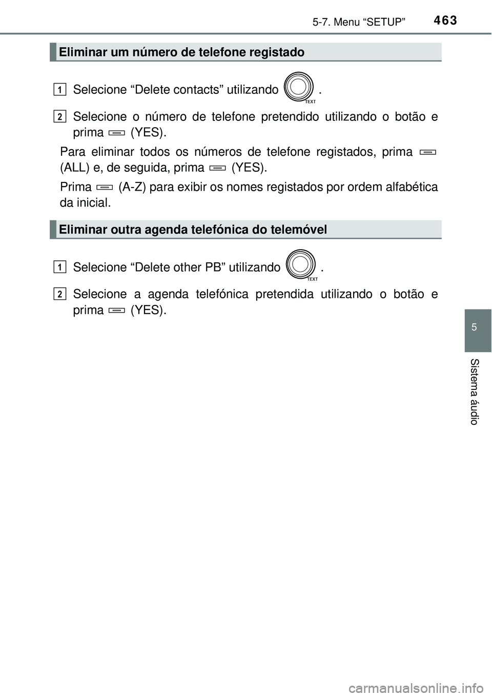 TOYOTA RAV4 2017  Manual de utilização (in Portuguese) 4635-7. Menu “SETUP”
5
Sistema áudio
Selecione “Delete contacts” utilizando  .
Selecione o número de telefone pretendido utilizando o botão e
prima  (YES).
Para eliminar todos os números d